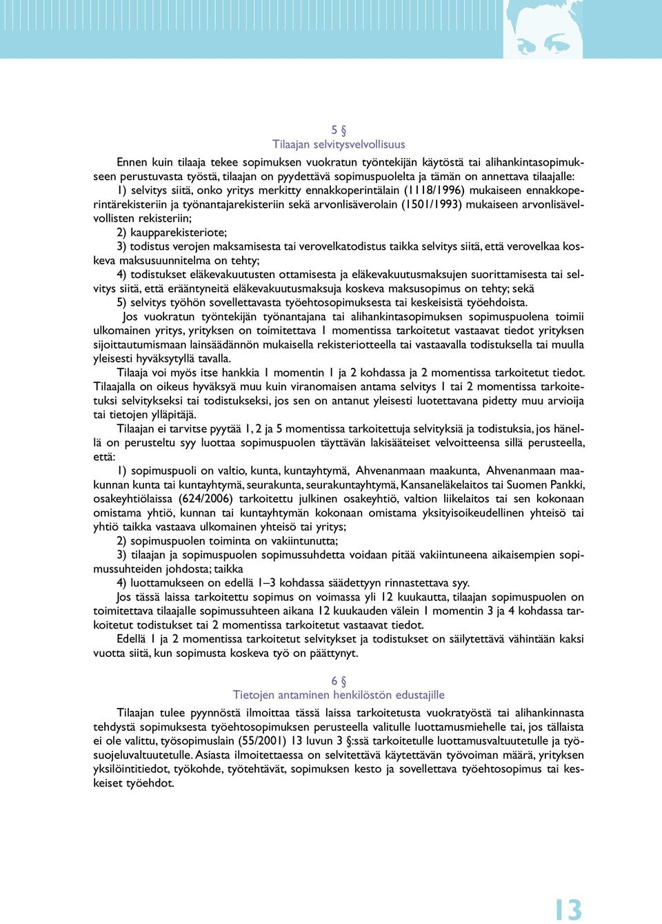 arvonlisävelvollisten rekisteriin; 2) kaupparekisteriote; 3) todistus verojen maksamisesta tai verovelkatodistus taikka selvitys siitä, että verovelkaa koskeva maksusuunnitelma on tehty; 4)