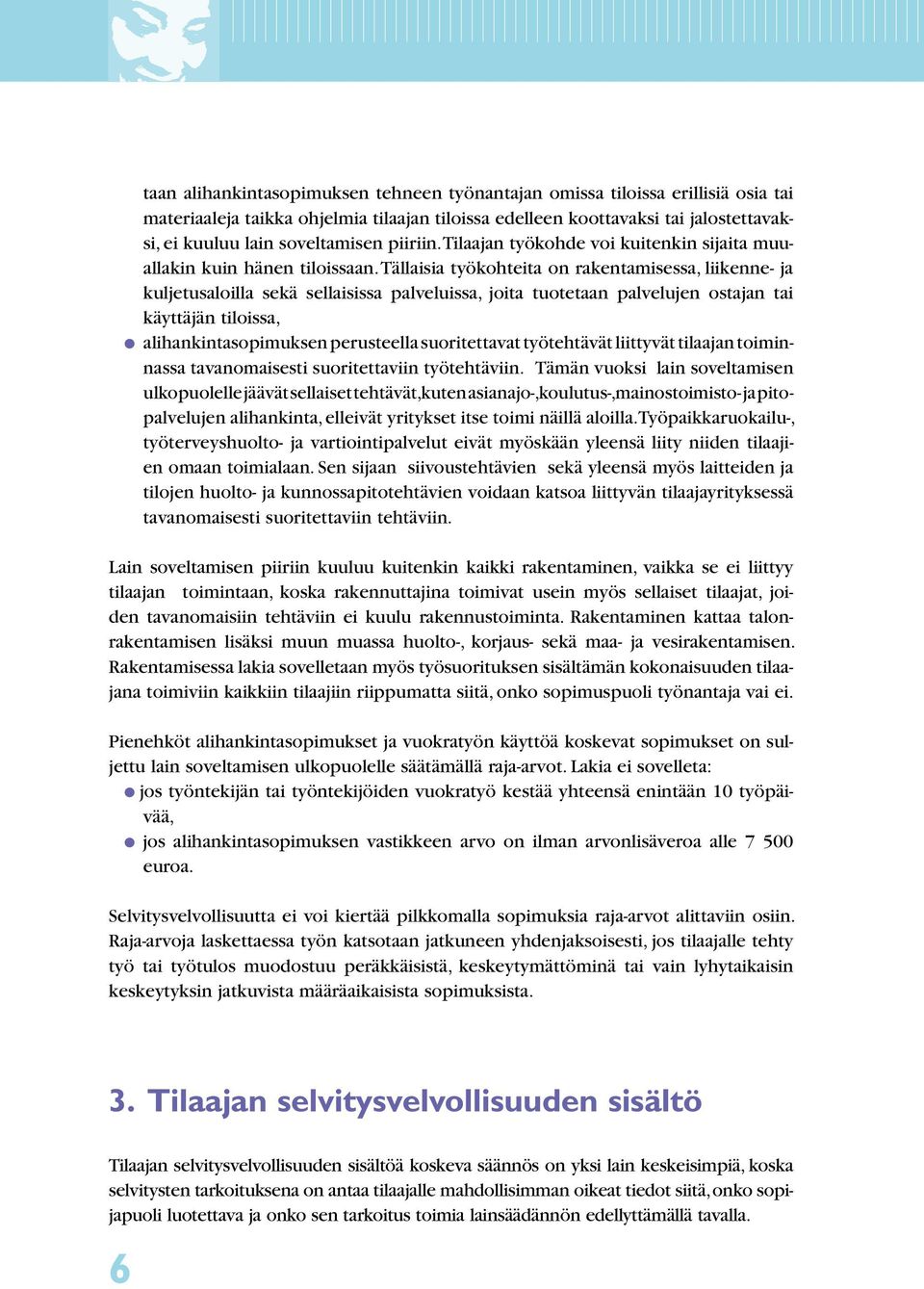 Tällaisia työkohteita on rakentamisessa, liikenne- ja kuljetusaloilla sekä sellaisissa palveluissa, joita tuotetaan palvelujen ostajan tai käyttäjän tiloissa, l alihankintasopimuksen perusteella