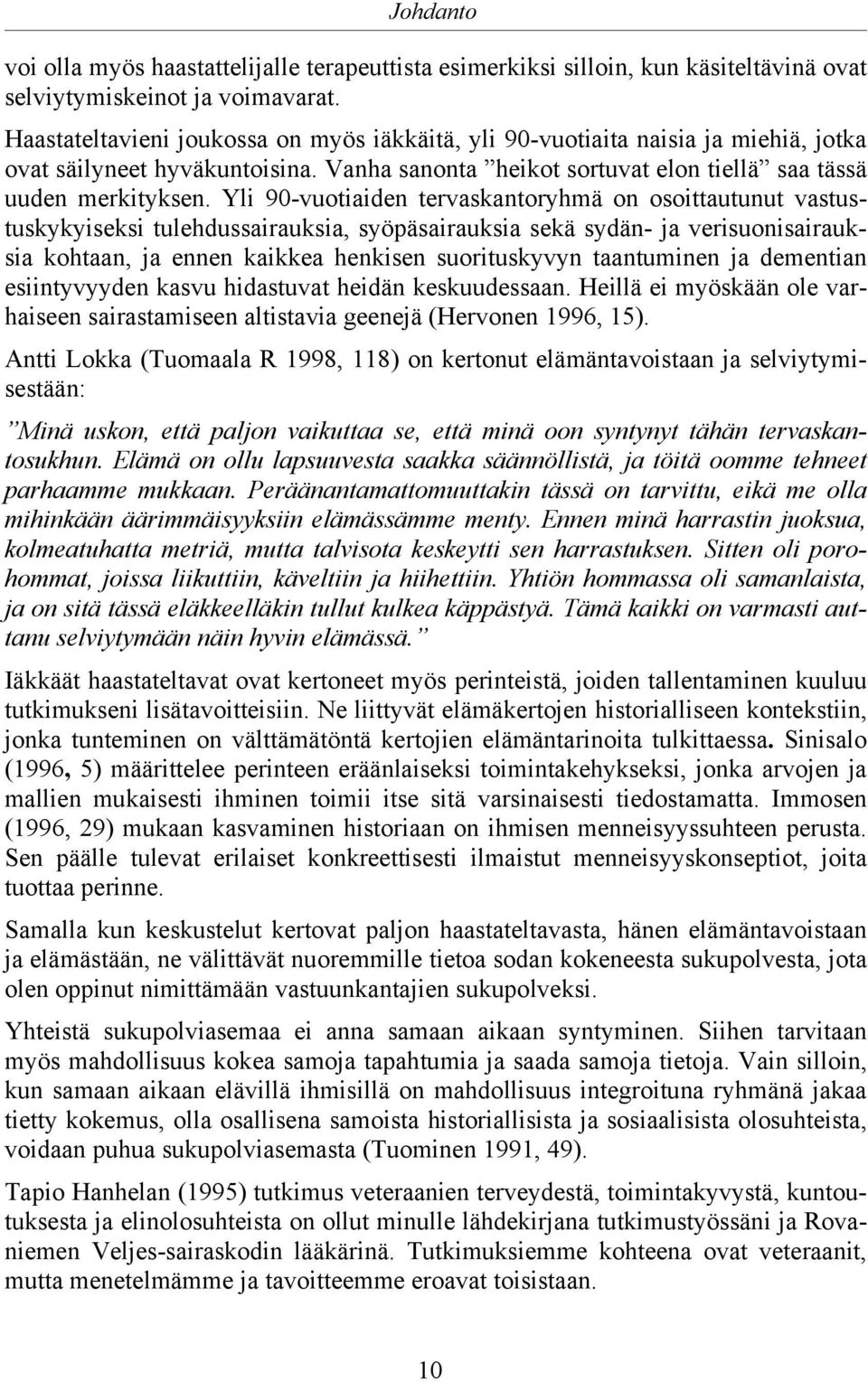 Yli 90-vuotiaiden tervaskantoryhmä on osoittautunut vastustuskykyiseksi tulehdussairauksia, syöpäsairauksia sekä sydän- ja verisuonisairauksia kohtaan, ja ennen kaikkea henkisen suorituskyvyn