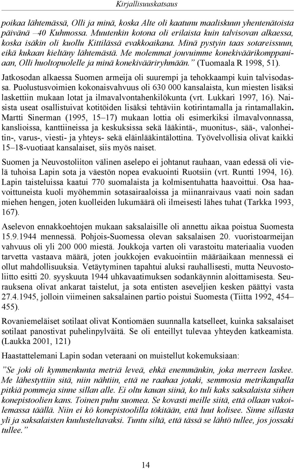 Me molemmat jouvuimme konekiväärikomppaniaan, Olli huoltopuolelle ja minä konekivääriryhmään. (Tuomaala R 1998, 51). Jatkosodan alkaessa Suomen armeija oli suurempi ja tehokkaampi kuin talvisodassa.