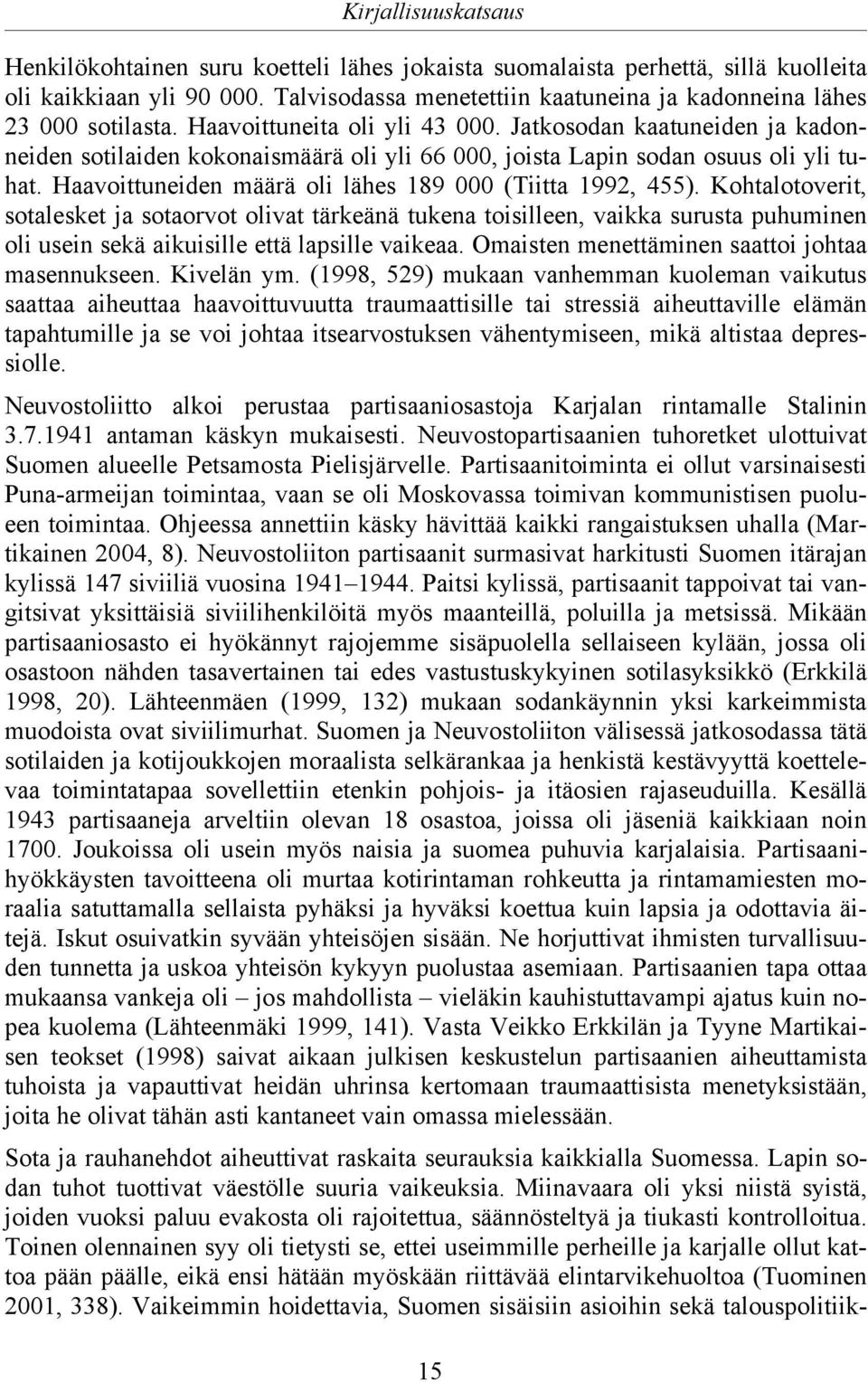 Jatkosodan kaatuneiden ja kadonneiden sotilaiden kokonaismäärä oli yli 66 000, joista Lapin sodan osuus oli yli tuhat. Haavoittuneiden määrä oli lähes 189 000 (Tiitta 1992, 455).