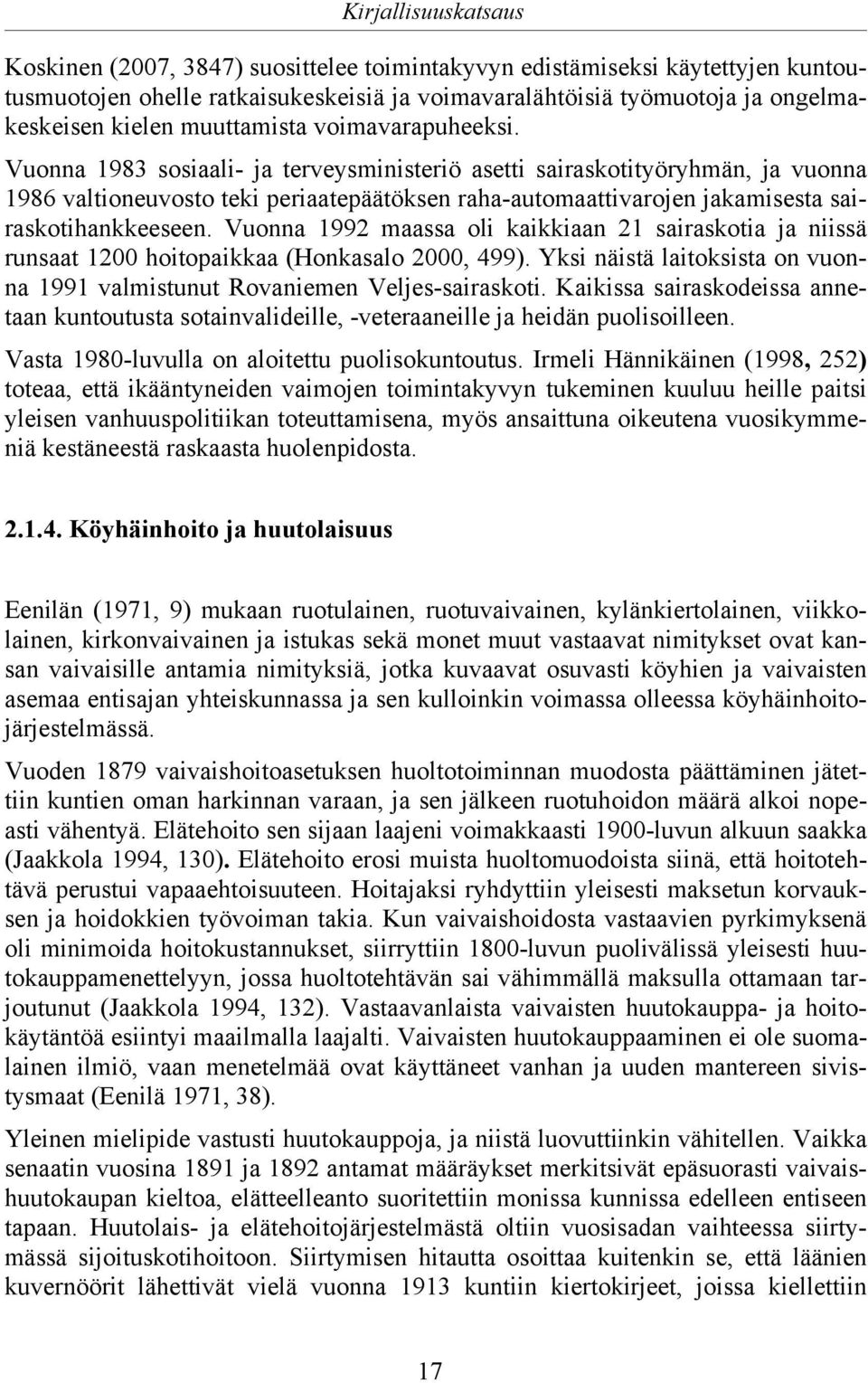 Vuonna 1983 sosiaali- ja terveysministeriö asetti sairaskotityöryhmän, ja vuonna 1986 valtioneuvosto teki periaatepäätöksen raha-automaattivarojen jakamisesta sairaskotihankkeeseen.