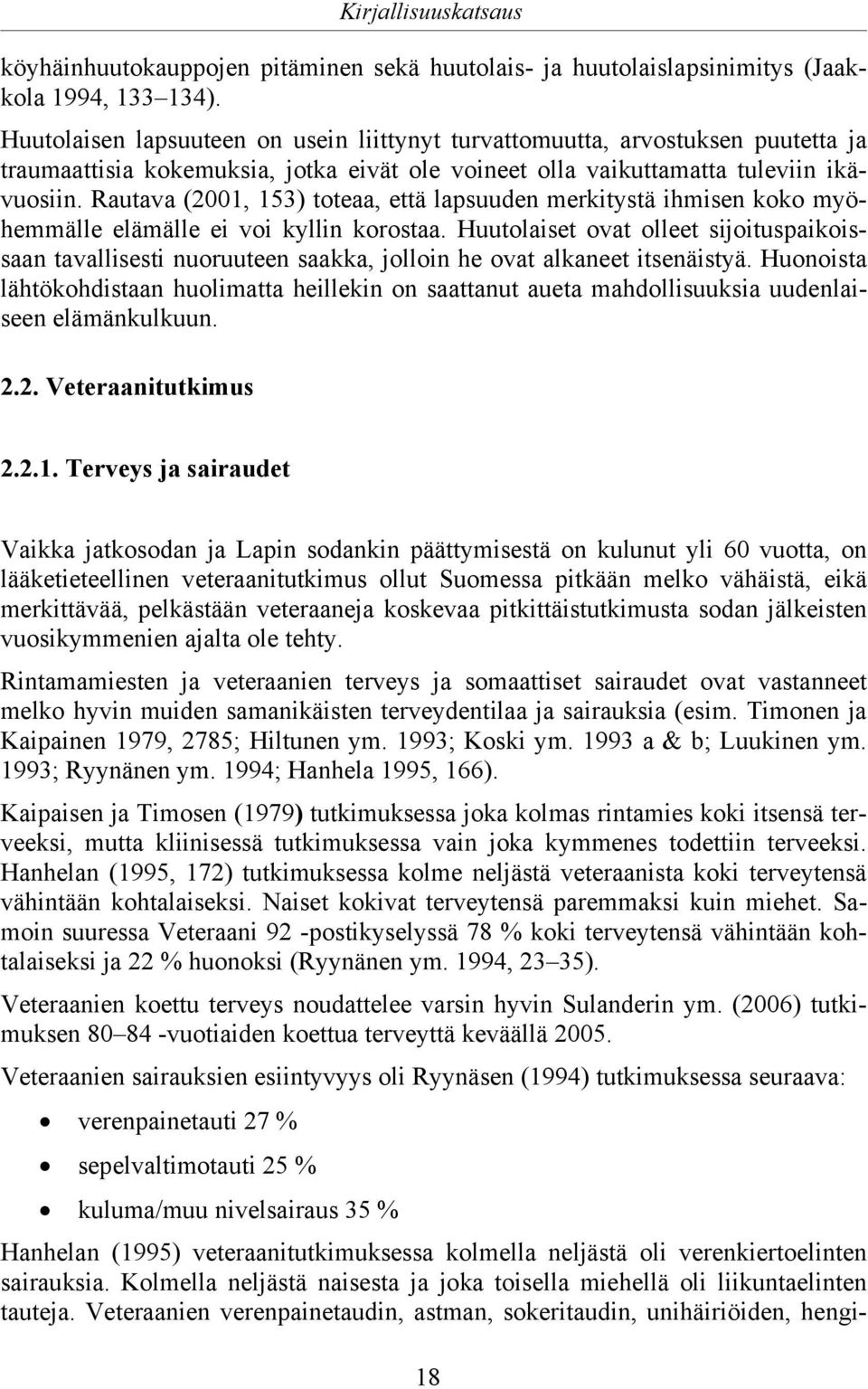 Rautava (2001, 153) toteaa, että lapsuuden merkitystä ihmisen koko myöhemmälle elämälle ei voi kyllin korostaa.