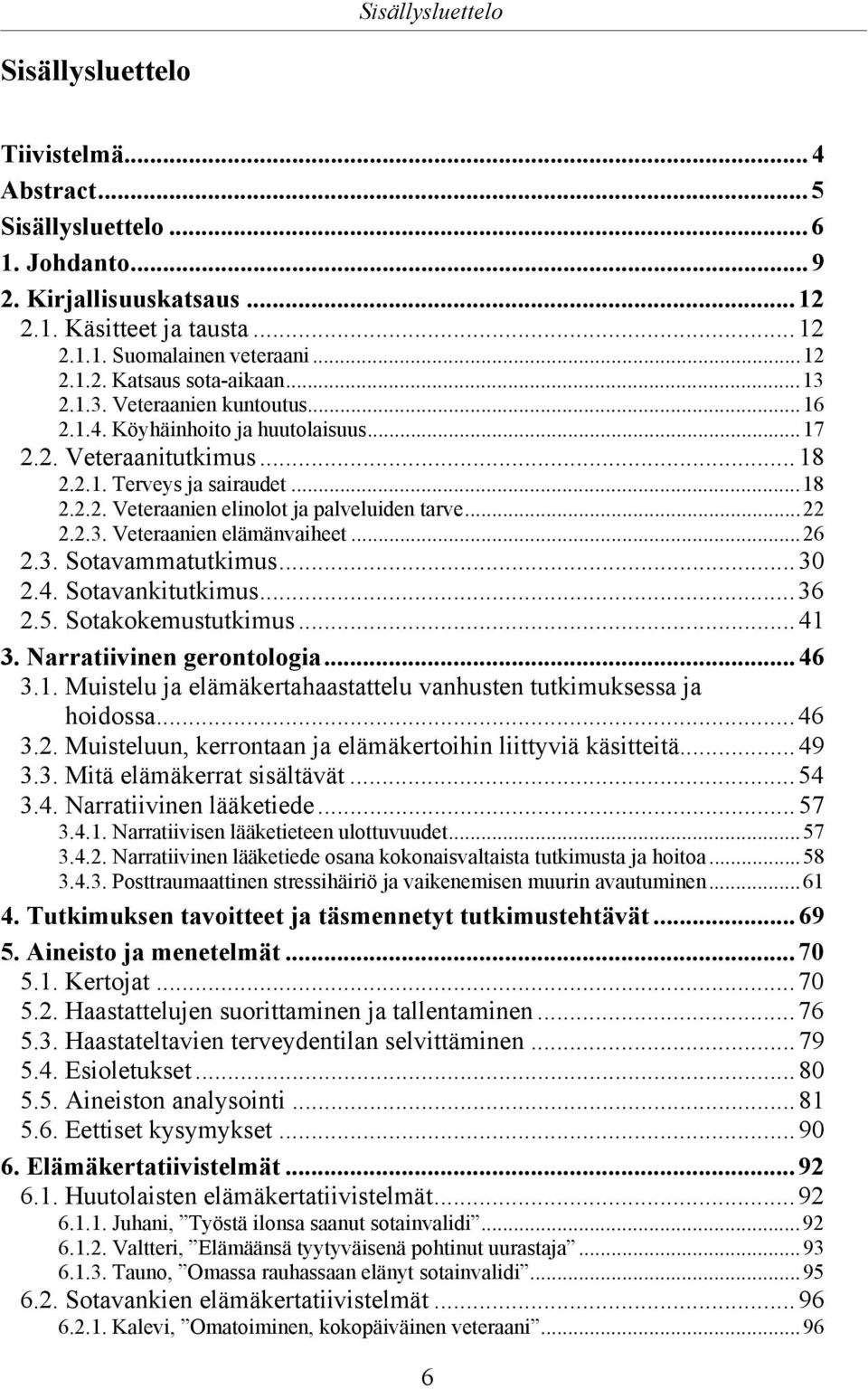 ..26 2.3. Sotavammatutkimus...30 2.4. Sotavankitutkimus...36 2.5. Sotakokemustutkimus...41 3. Narratiivinen gerontologia...46 3.1. Muistelu ja elämäkertahaastattelu vanhusten tutkimuksessa ja hoidossa.