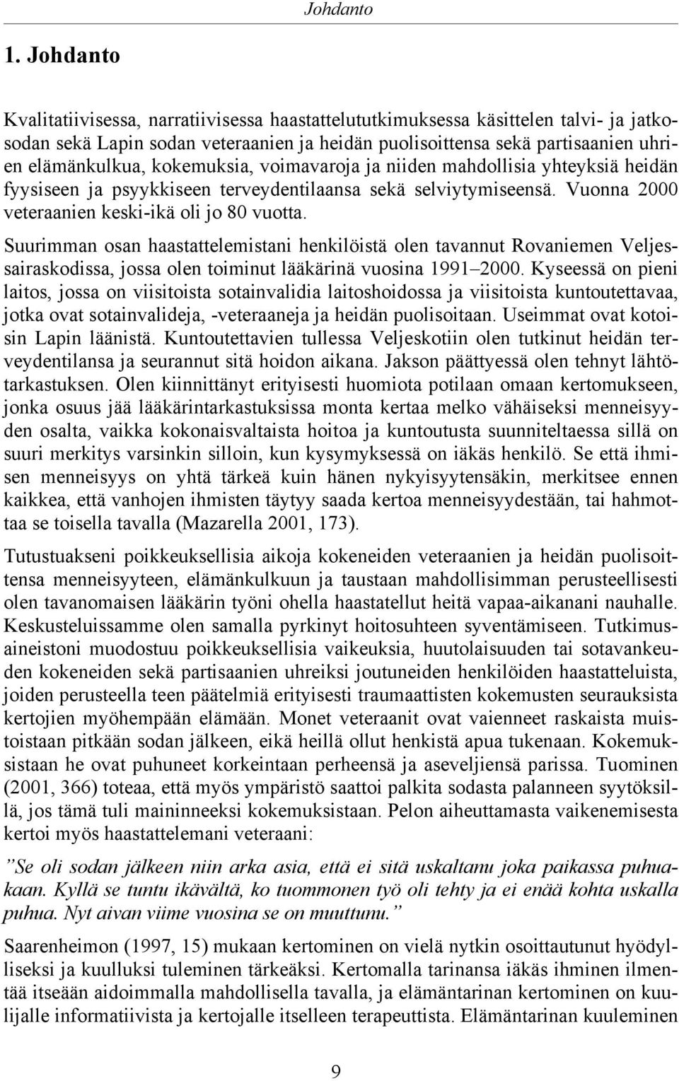 kokemuksia, voimavaroja ja niiden mahdollisia yhteyksiä heidän fyysiseen ja psyykkiseen terveydentilaansa sekä selviytymiseensä. Vuonna 2000 veteraanien keski-ikä oli jo 80 vuotta.