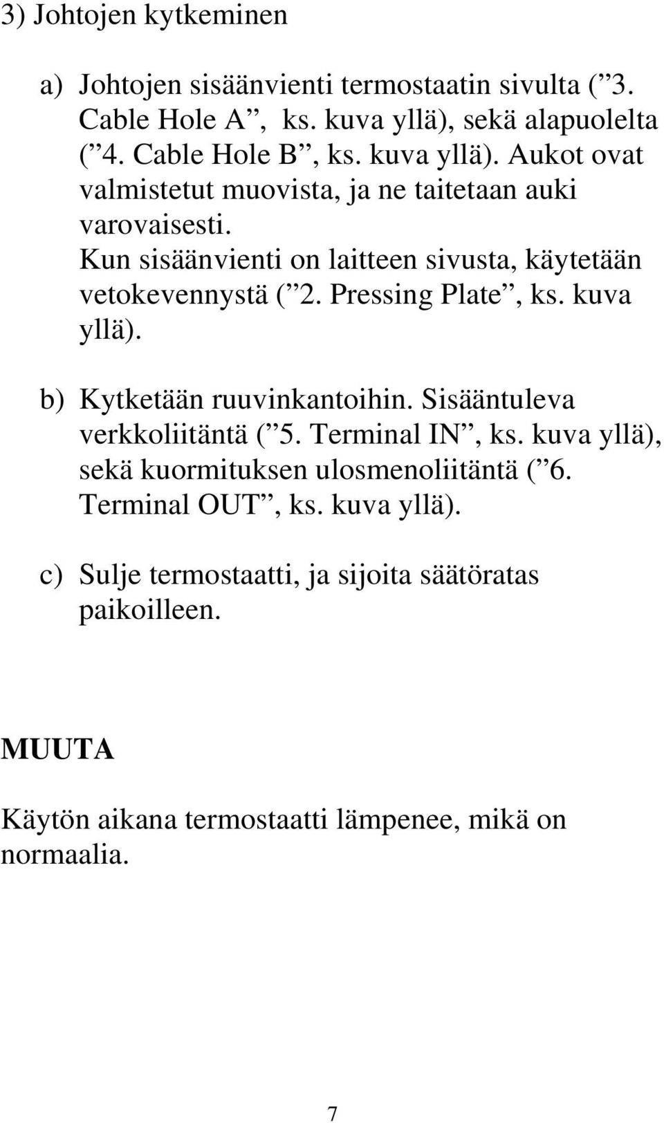 Pressing Plate, ks. kuva yllä). b) Kytketään ruuvinkantoihin. Sisääntuleva verkkoliitäntä ( 5. Terminal IN, ks.