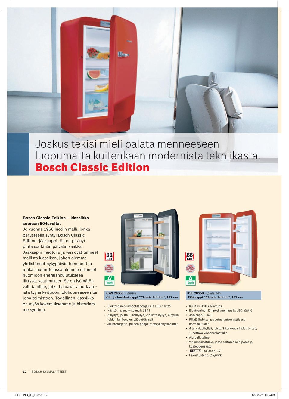 Jääkaapin muotoilu ja väri ovat tehneet mallista klassikon, johon olemme yhdistäneet nykypäivän toiminnot ja jonka suunnittelussa olemme ottaneet huomioon energiankulutukseen liittyvät vaatimukset.