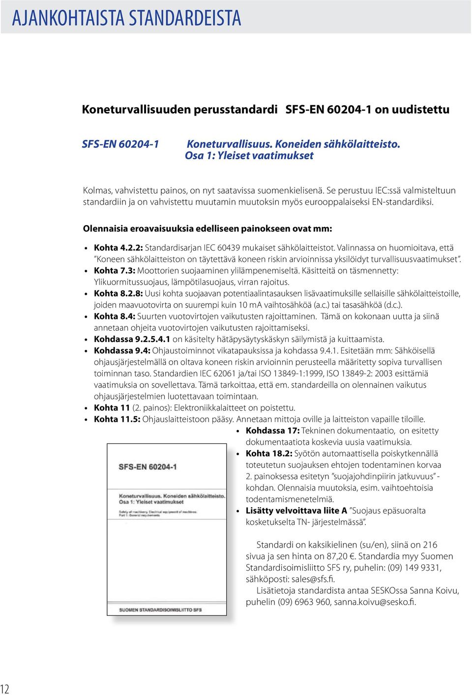 Se perustuu IEC:ssä valmisteltuun standardiin ja on vahvistettu muutamin muutoksin myös eurooppalaiseksi EN-standardiksi. Olennaisia eroavaisuuksia edelliseen painokseen ovat mm: Kohta 4.2.