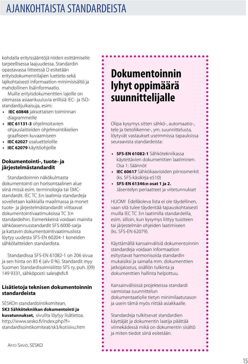 Muille erityisdokumenttien lajeille on olemassa asiaankuuluvia erillisiä IEC- ja ISOstandardijulkaisuja, esim: IEC 60848 jaksottaisen toiminnan diagrammeille IEC 61131-3 ohjelmoitavien