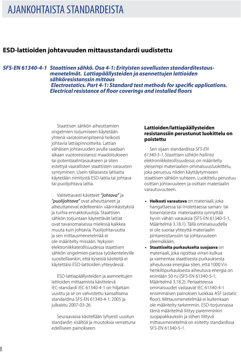 Electrical resistance of floor coverings and installed floors Staattisen sähkön aiheuttamien ongelmien torjumiseen käytetään yhtenä varotoimenpiteenä heikosti johtavia lattiapinnoitteita.