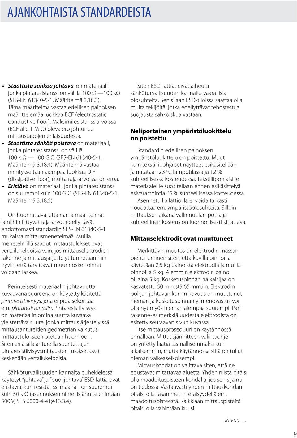 Staattista sähköä poistava on materiaali, jonka pintaresistanssi on välillä 100 k Ω 100 G Ω (SFS EN 61340 5 1, Määritelmä 3.18.4).