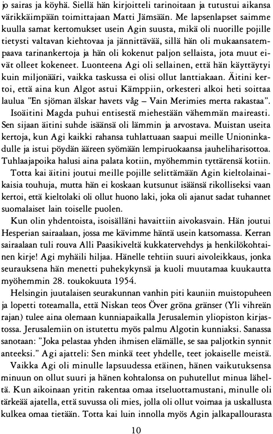 kokenut paljon sellaista, jota muut eivät olleet kokeneet. Luonteena Agi oli sellainen, että hän käyttäytyi kuin miljonääri, vaikka taskussa ei olisi ollut lanttiakaan.