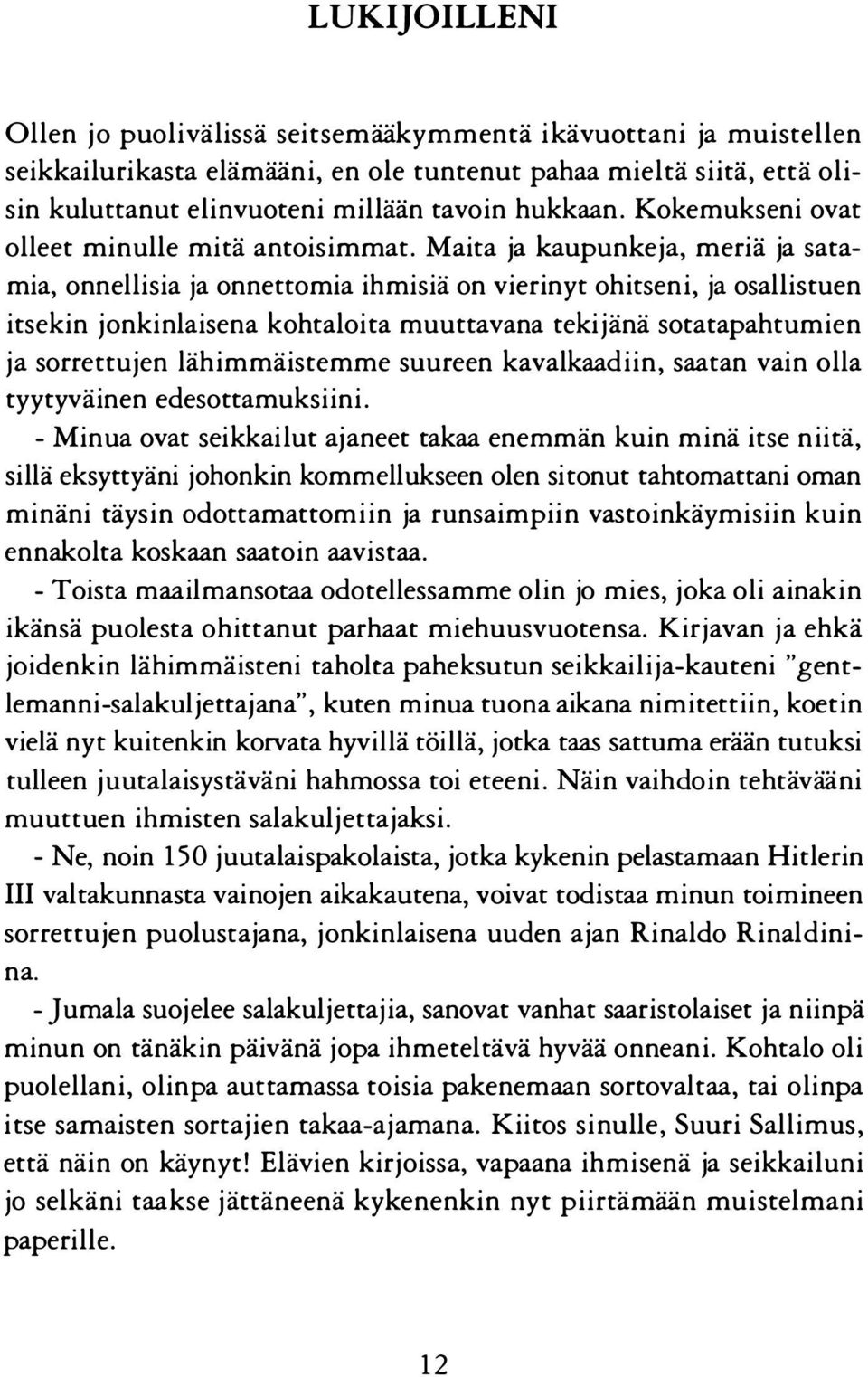 Maita ja kaupunkeja, meriä ja satamia, onnellisia ja onnettomia ihmisiä on vierinyt ohitseni, ja osallistuen itsekin jonkinlaisena kohtaloita muuttavana tekijänä sotatapahtumien ja sorrettujen