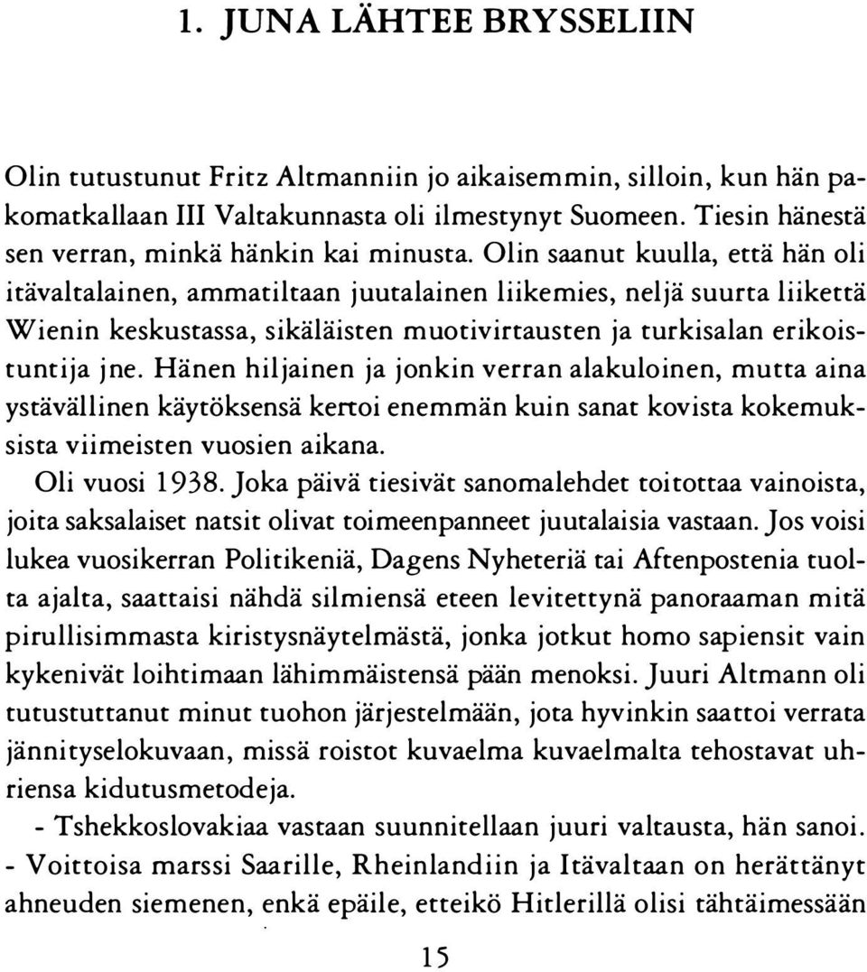 Olin saanut kuulla, että hän oli itävaltalainen, ammatiltaan juutalainen liikemies, neljä suurta liikettä Wienin keskustassa, sikäläisten muotivirtausten ja turkisalan erikoistuntija jne.