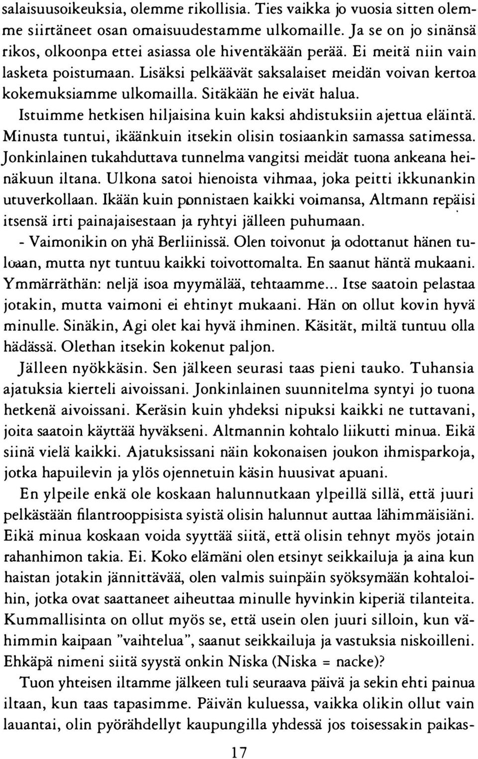 Istuimme hetkisen hiljaisina kuin kaksi ahdistuksiin ajettua eläintä. Minusta tuntui, ikäänkuin itsekin olisin tosiaankin samassa satimessa.