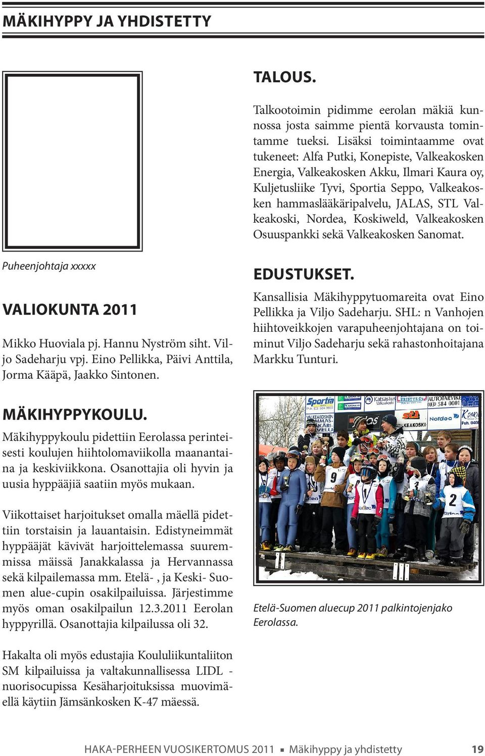 Valkeakoski, Nordea, Koskiweld, Valkeakosken Osuuspankki sekä Valkeakosken Sanomat. Puheenjohtaja xxxxx VALIOKUNTA 2011 Mikko Huoviala pj. Hannu Nyström siht. Viljo Sadeharju vpj.