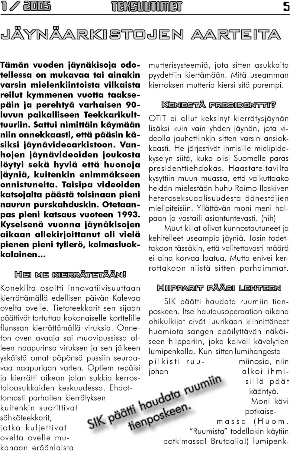 Vanhojen jäynävideoiden joukosta löytyi sekä hyviä että huonoja jäyniä, kuitenkin enimmäkseen onnistuneita. Taisipa videoiden katsojalta päästä toisinaan pieni naurun purskahduskin.