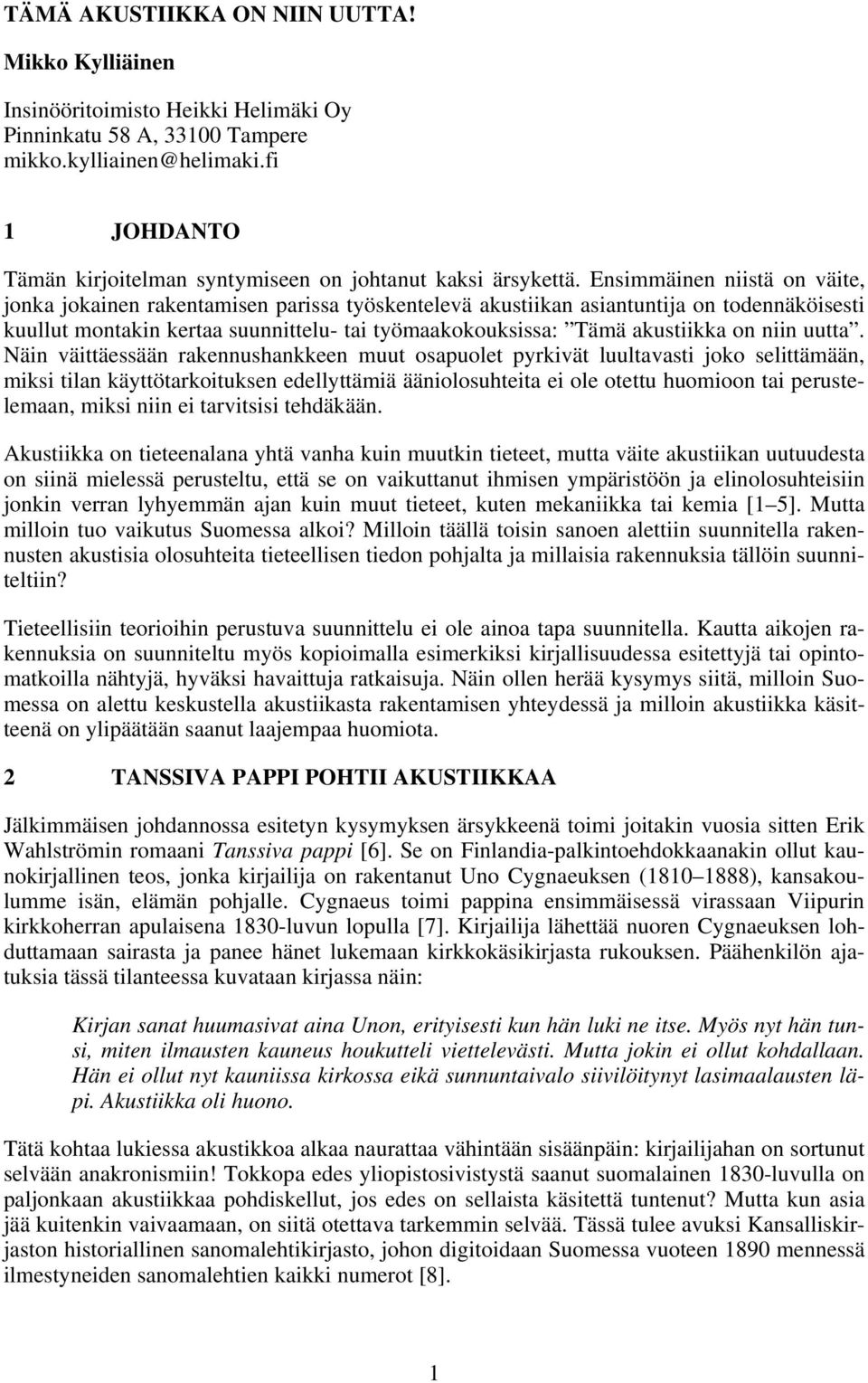 Ensimmäinen niistä on väite, jonka jokainen rakentamisen parissa työskentelevä akustiikan asiantuntija on todennäköisesti kuullut montakin kertaa suunnittelu- tai työmaakokouksissa: Tämä akustiikka