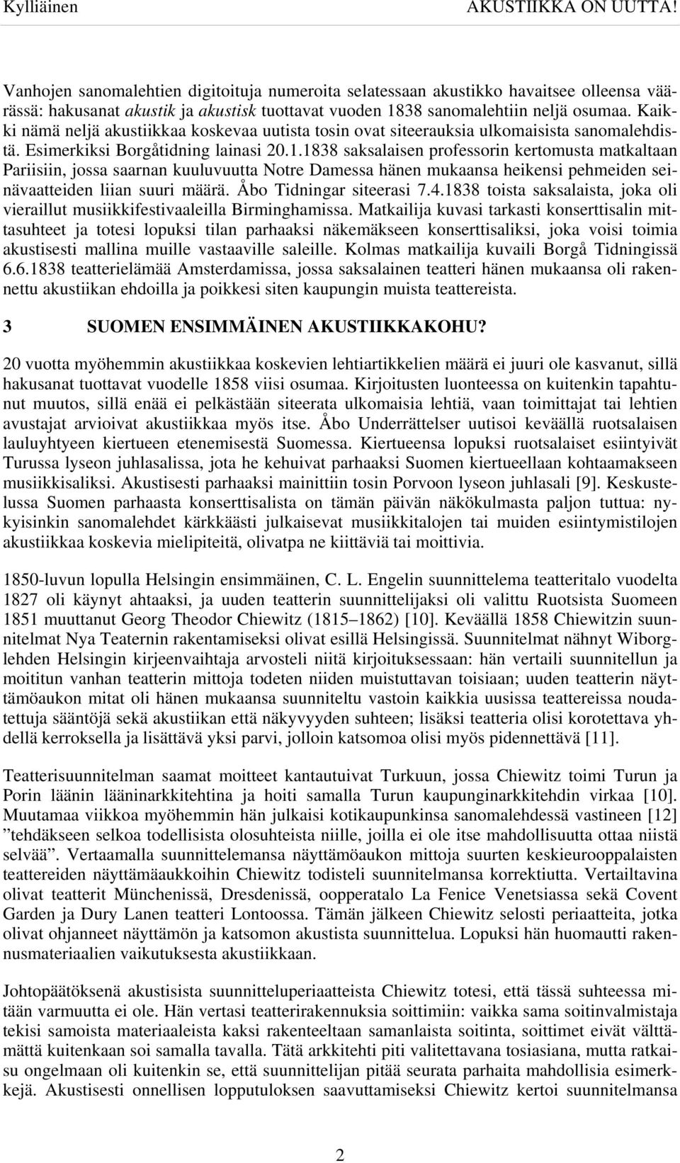 Kaikki nämä neljä akustiikkaa koskevaa uutista tosin ovat siteerauksia ulkomaisista sanomalehdistä. Esimerkiksi Borgåtidning lainasi 20.1.