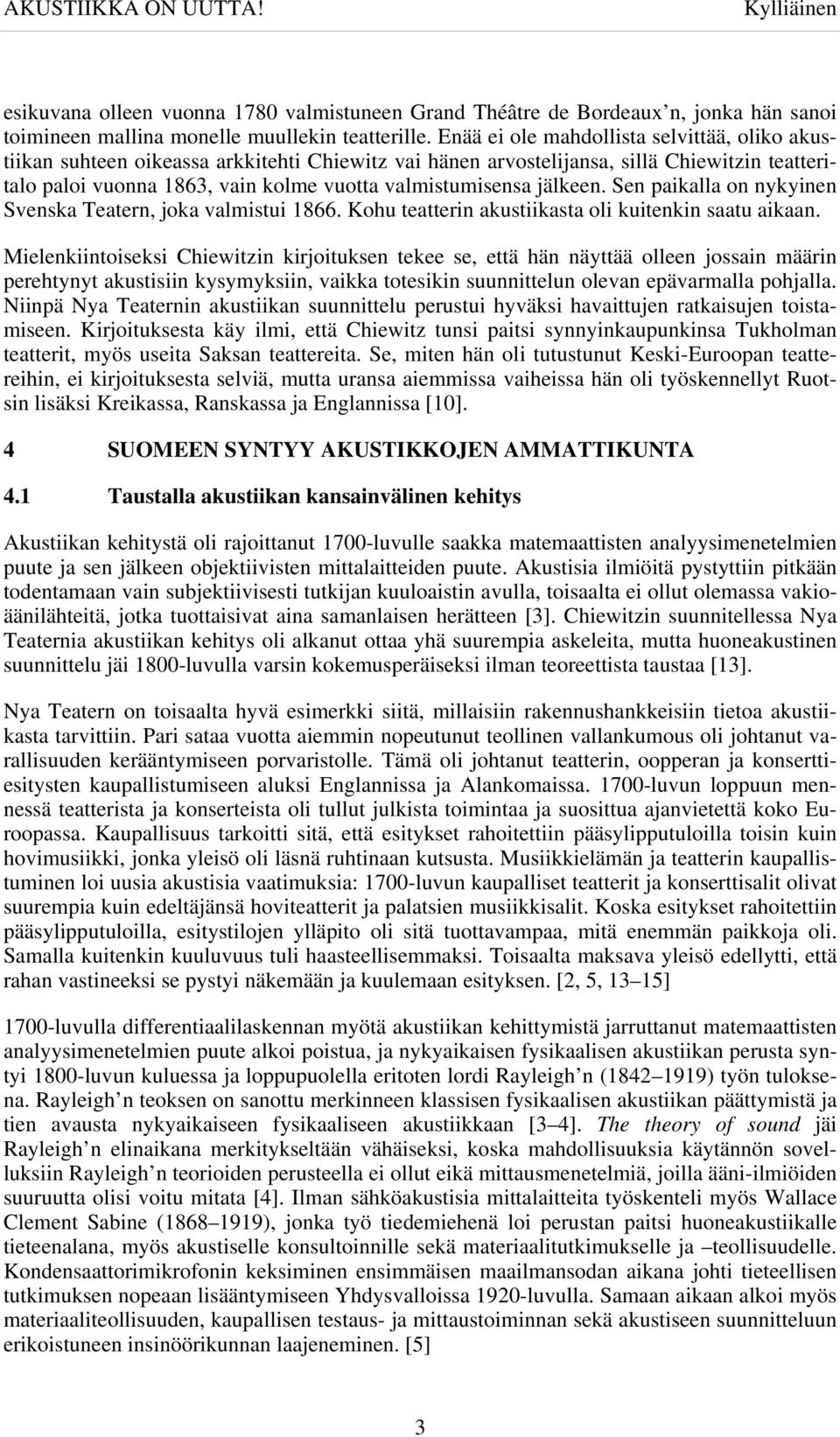 jälkeen. Sen paikalla on nykyinen Svenska Teatern, joka valmistui 1866. Kohu teatterin akustiikasta oli kuitenkin saatu aikaan.
