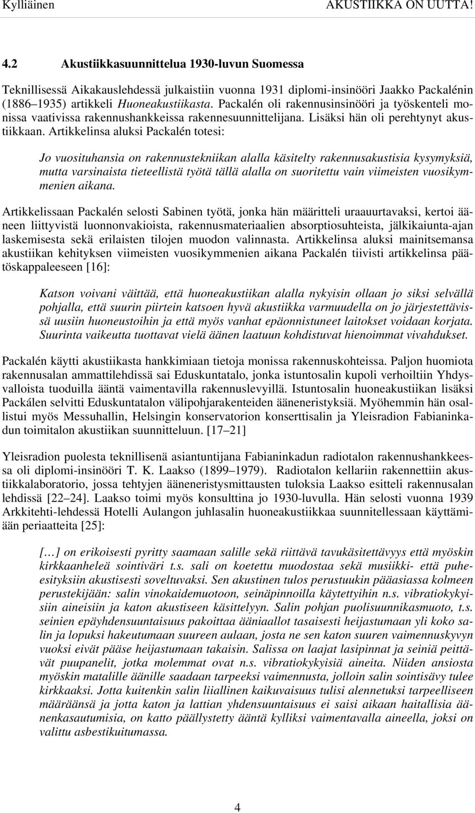 Packalén oli rakennusinsinööri ja työskenteli monissa vaativissa rakennushankkeissa rakennesuunnittelijana. Lisäksi hän oli perehtynyt akustiikkaan.