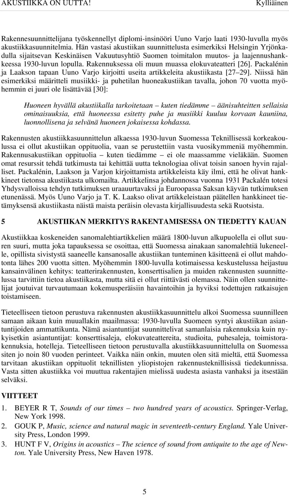 Rakennuksessa oli muun muassa elokuvateatteri [26]. Packalénin ja Laakson tapaan Uuno Varjo kirjoitti useita artikkeleita akustiikasta [27 29].