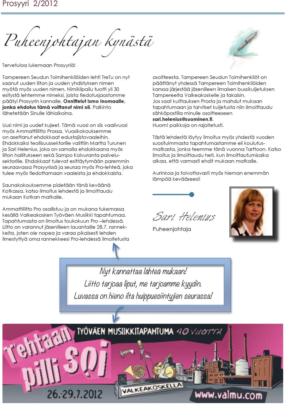 Palkinto lähetetään Sinulle lähiaikoina. Uusi nimi ja uudet kujeet. Tämä vuosi on siis vaalivuosi myös Ammattiliitto Prossa. Vuosikokouksemme on asettanut ehdokkaat edustajistovaaleihin.