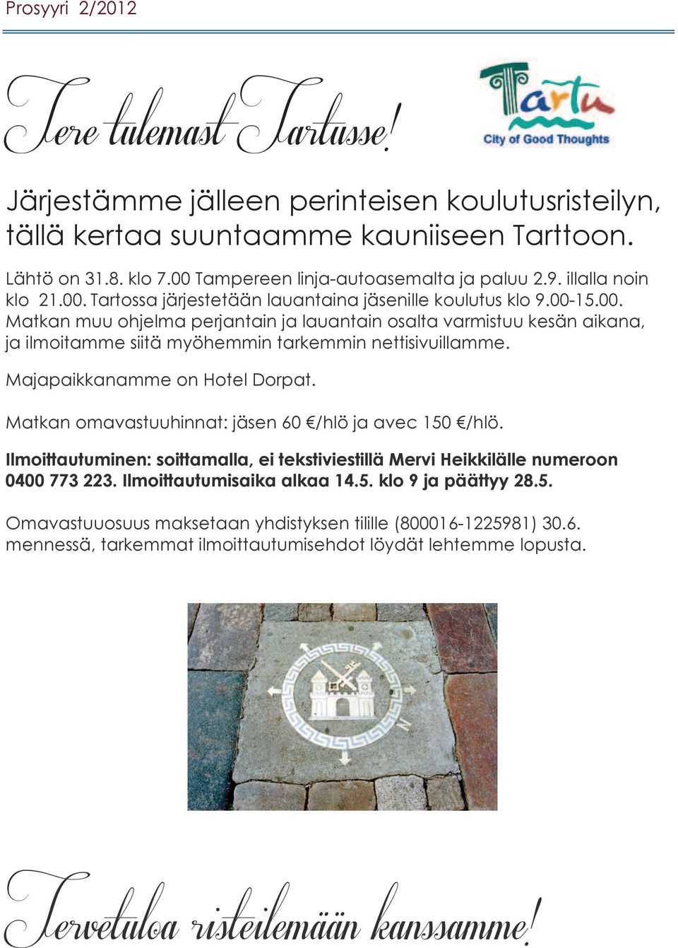 Majapaikkanamme on Hotel Dorpat. Matkan omavastuuhinnat: jäsen 60 /hlö ja avec 150 /hlö. Ilmoittautuminen: soittamalla, ei tekstiviestillä Mervi Heikkilälle numeroon 0400 773 223.