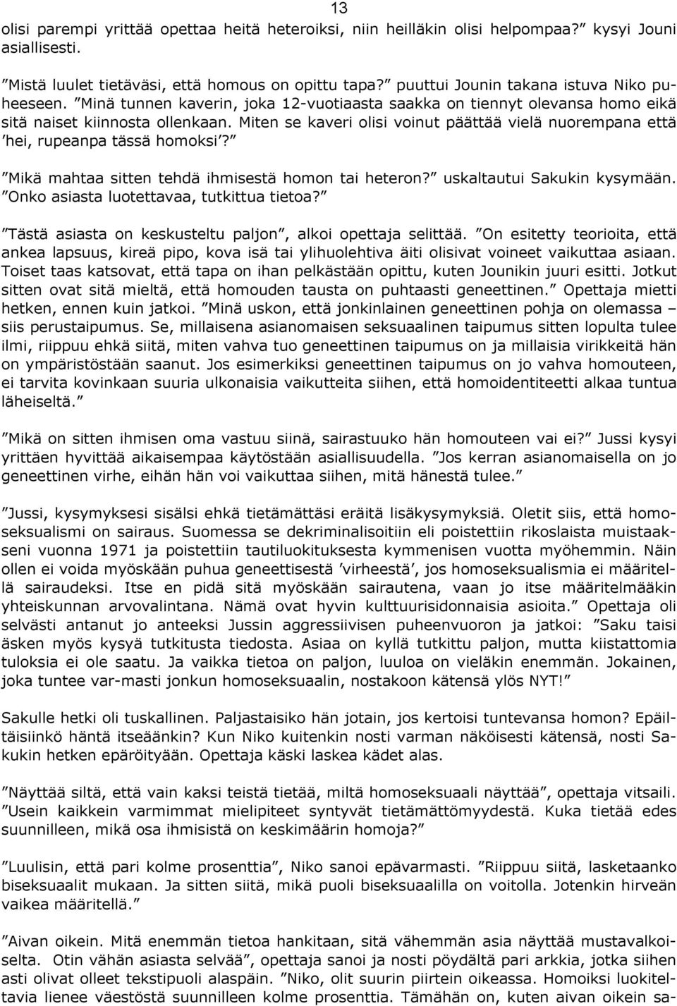 Miten se kaveri olisi voinut päättää vielä nuorempana että hei, rupeanpa tässä homoksi? Mikä mahtaa sitten tehdä ihmisestä homon tai heteron? uskaltautui Sakukin kysymään.