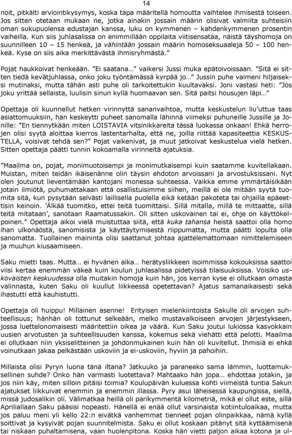 Kun siis juhlasalissa on enimmillään oppilaita viitisensataa, näistä täyshomoja on suunnilleen 10 15 henkeä, ja vähintään jossain määrin homoseksuaaleja 50 100 henkeä.