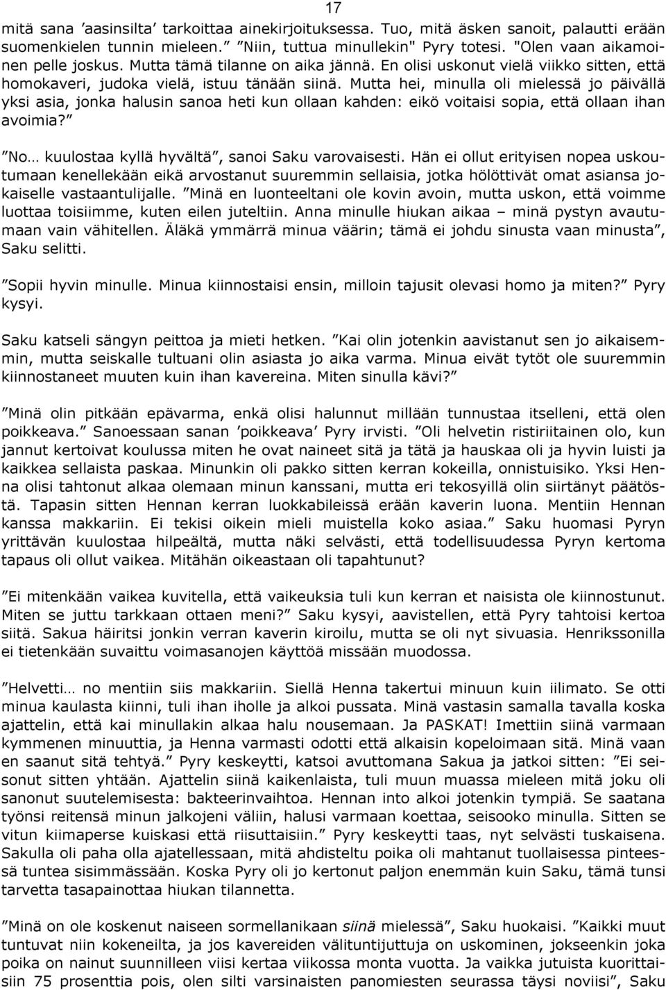 Mutta hei, minulla oli mielessä jo päivällä yksi asia, jonka halusin sanoa heti kun ollaan kahden: eikö voitaisi sopia, että ollaan ihan avoimia? No kuulostaa kyllä hyvältä, sanoi Saku varovaisesti.