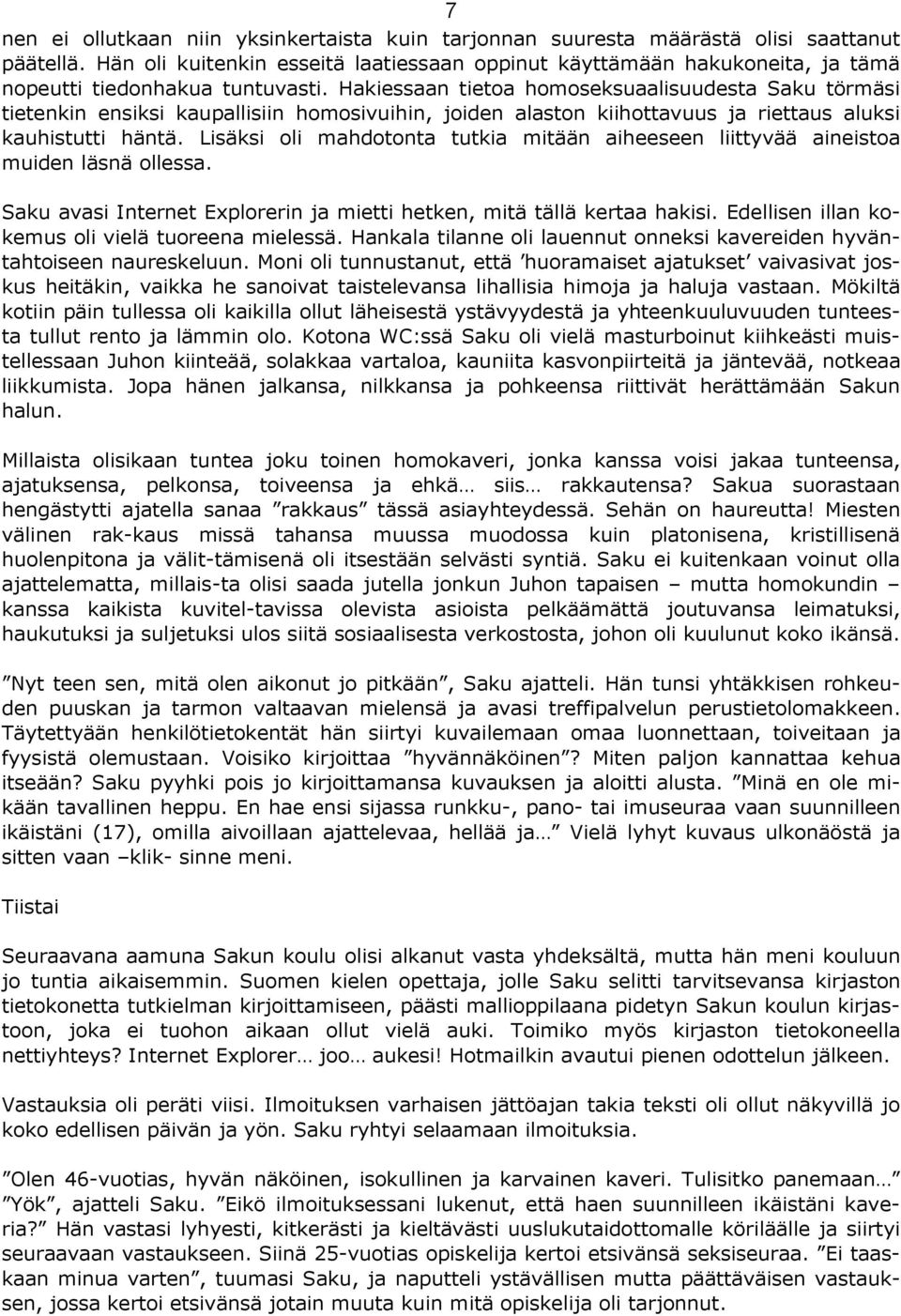 Hakiessaan tietoa homoseksuaalisuudesta Saku törmäsi tietenkin ensiksi kaupallisiin homosivuihin, joiden alaston kiihottavuus ja riettaus aluksi kauhistutti häntä.