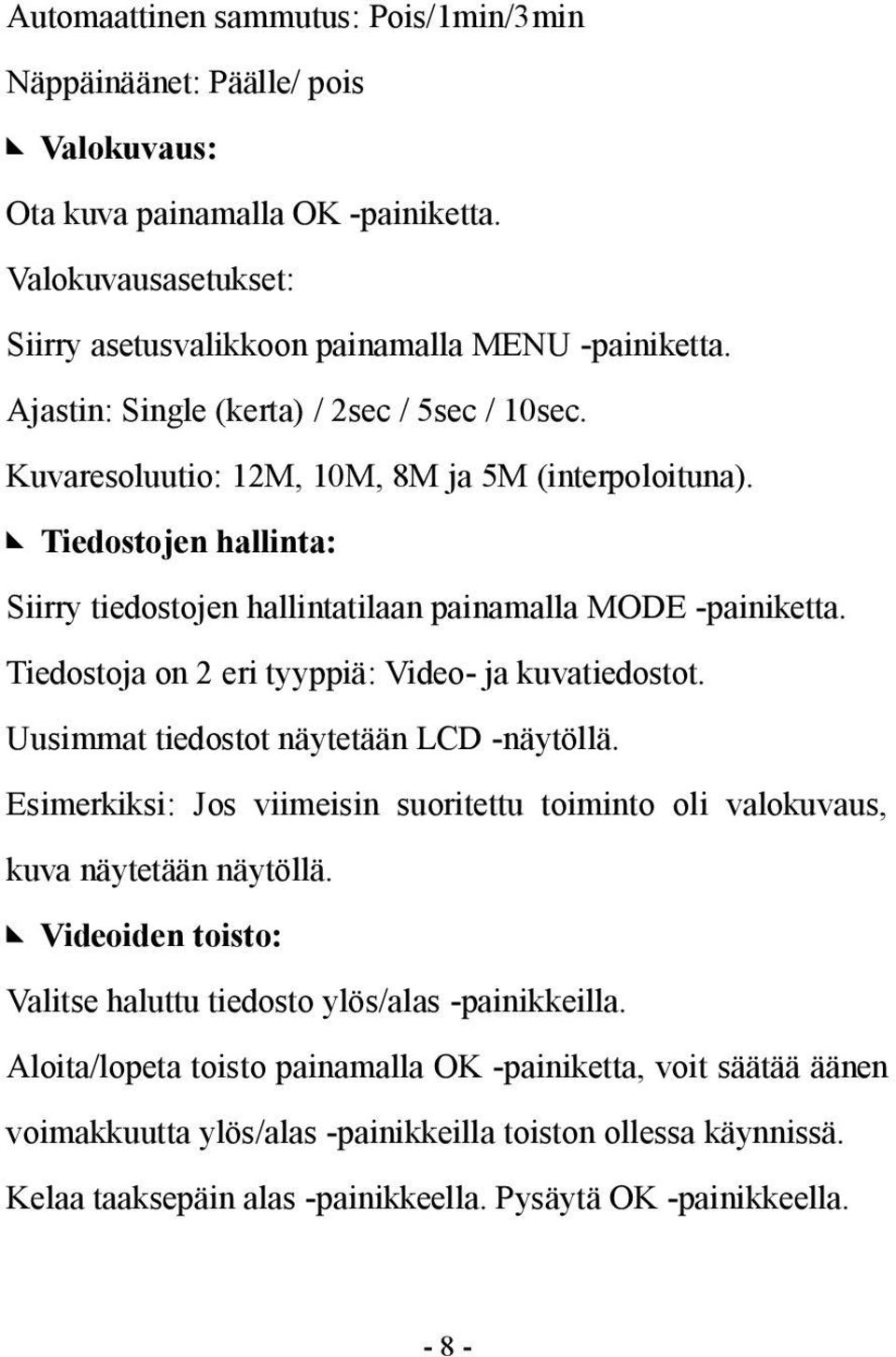 Tiedostoja on 2 eri tyyppiä: Video- ja kuvatiedostot. Uusimmat tiedostot näytetään LCD -näytöllä. Esimerkiksi: Jos viimeisin suoritettu toiminto oli valokuvaus, kuva näytetään näytöllä.