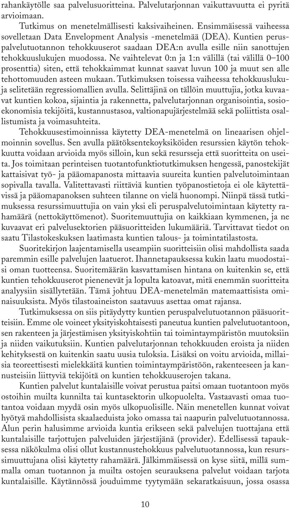 Ne vaihtelevat 0:n ja 1:n välillä (tai välillä 0 100 prosenttia) siten, että tehokkaimmat kunnat saavat luvun 100 ja muut sen alle tehottomuuden asteen mukaan.