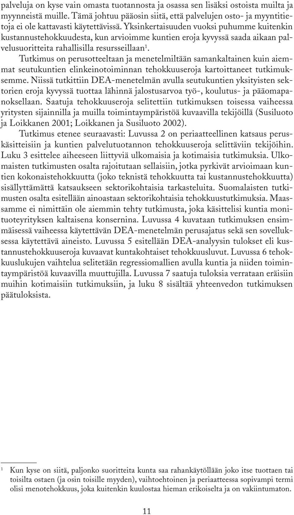 Tutkimus on perusotteeltaan ja menetelmiltään samankaltainen kuin aiemmat seutukuntien elinkeinotoiminnan tehokkuuseroja kartoittaneet tutkimuksemme.