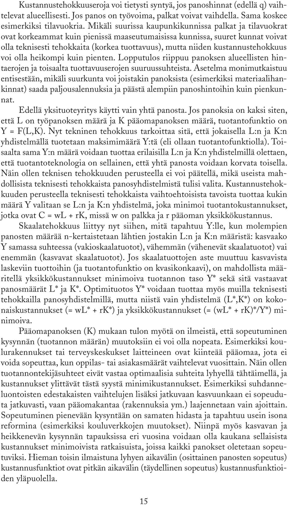 kustannustehokkuus voi olla heikompi kuin pienten. Lopputulos riippuu panoksen alueellisten hintaerojen ja toisaalta tuottavuuserojen suuruussuhteista.