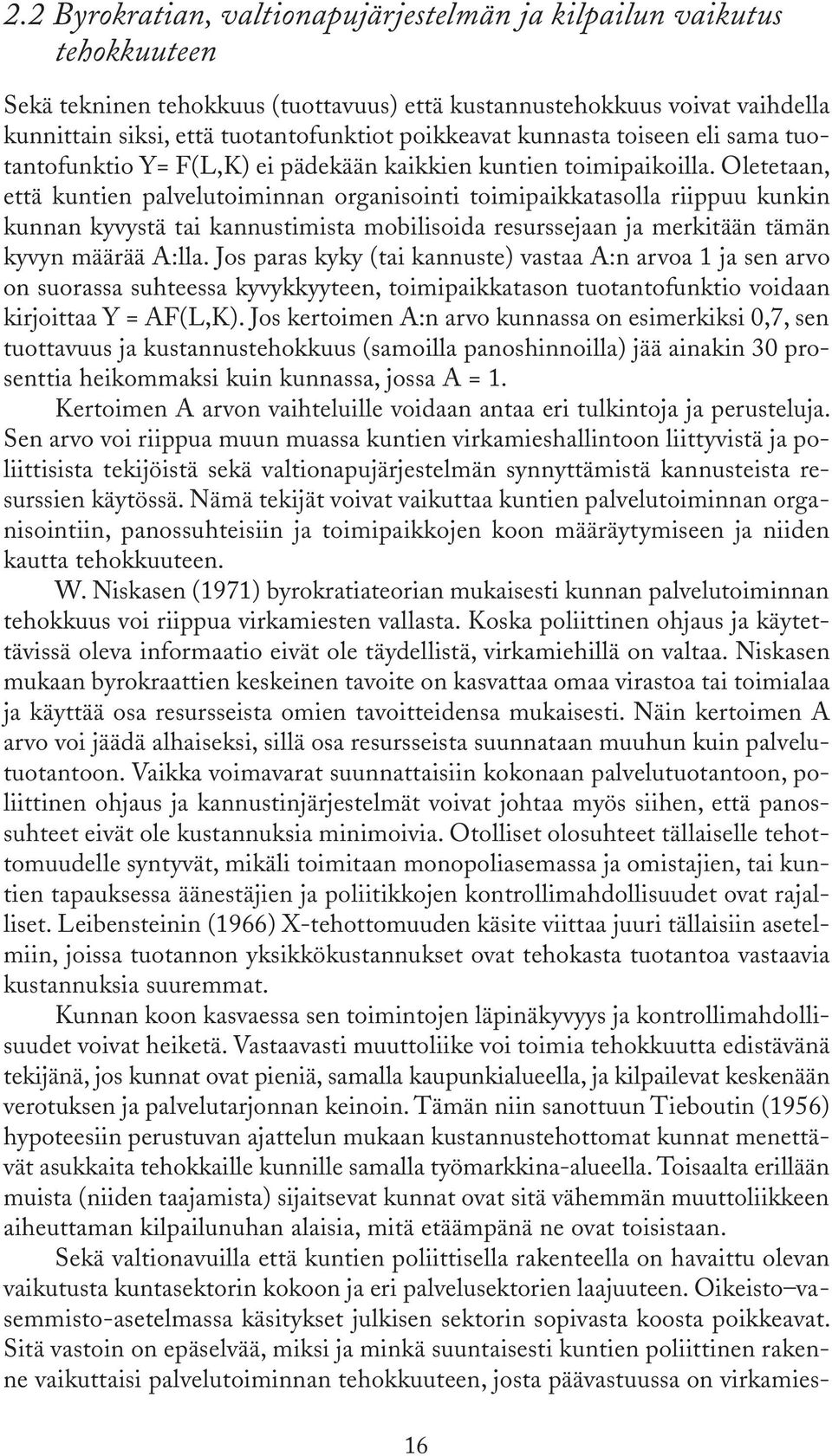 Oletetaan, että kuntien palvelutoiminnan organisointi toimipaikkatasolla riippuu kunkin kunnan kyvystä tai kannustimista mobilisoida resurssejaan ja merkitään tämän kyvyn määrää A:lla.