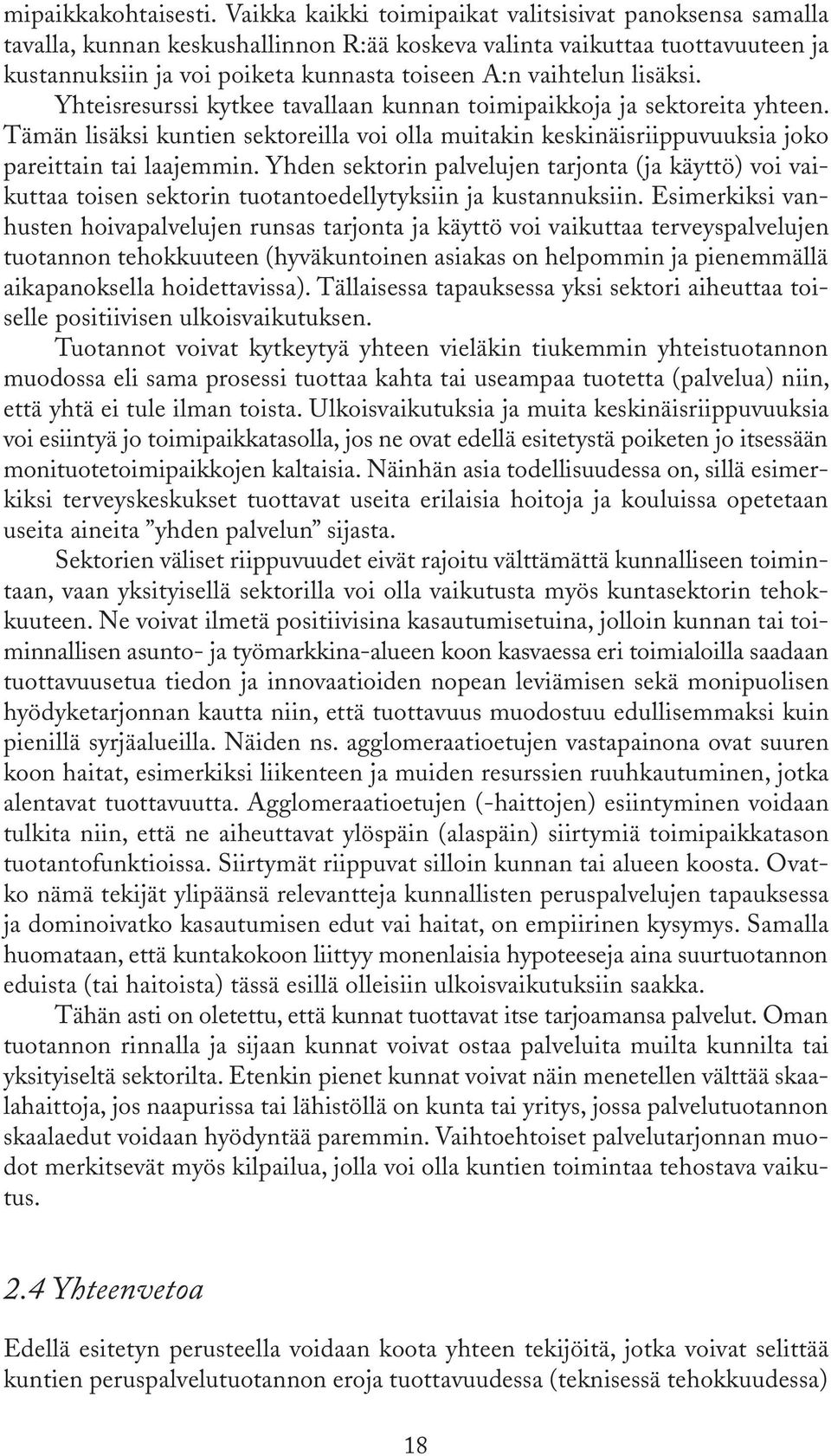 lisäksi. Yhteisresurssi kytkee tavallaan kunnan toimipaikkoja ja sektoreita yhteen. Tämän lisäksi kuntien sektoreilla voi olla muitakin keskinäisriippuvuuksia joko pareittain tai laajemmin.