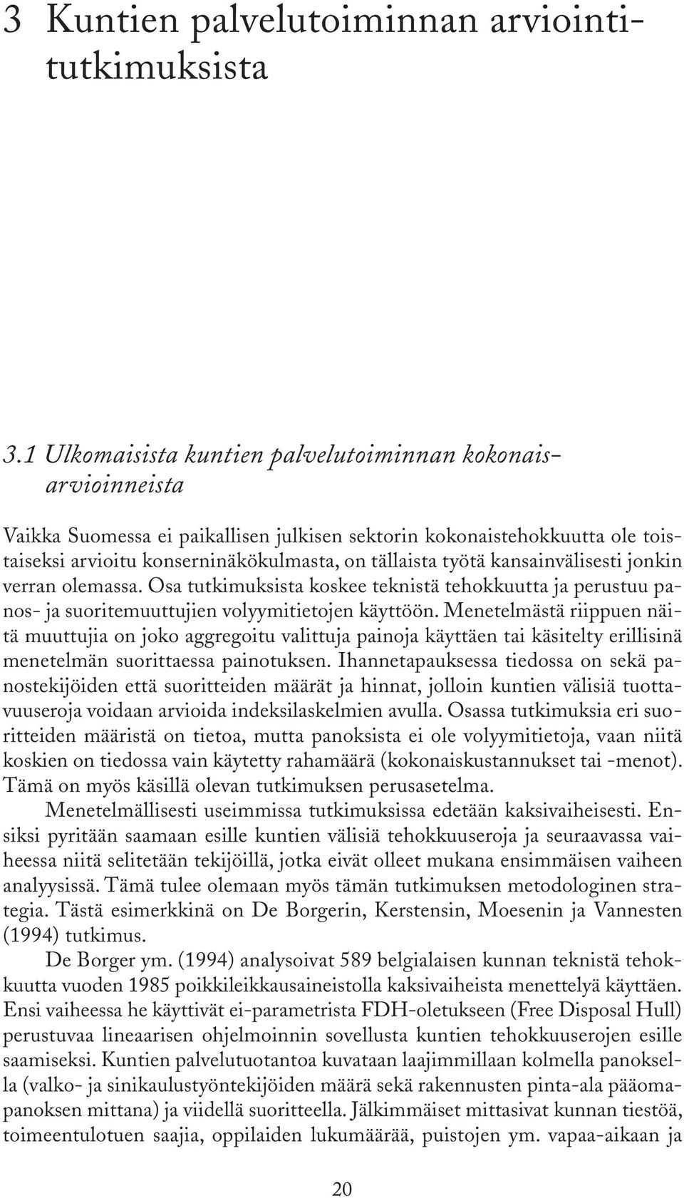 kansainvälisesti jonkin verran olemassa. Osa tutkimuksista koskee teknistä tehokkuutta ja perustuu panos- ja suoritemuuttujien volyymitietojen käyttöön.