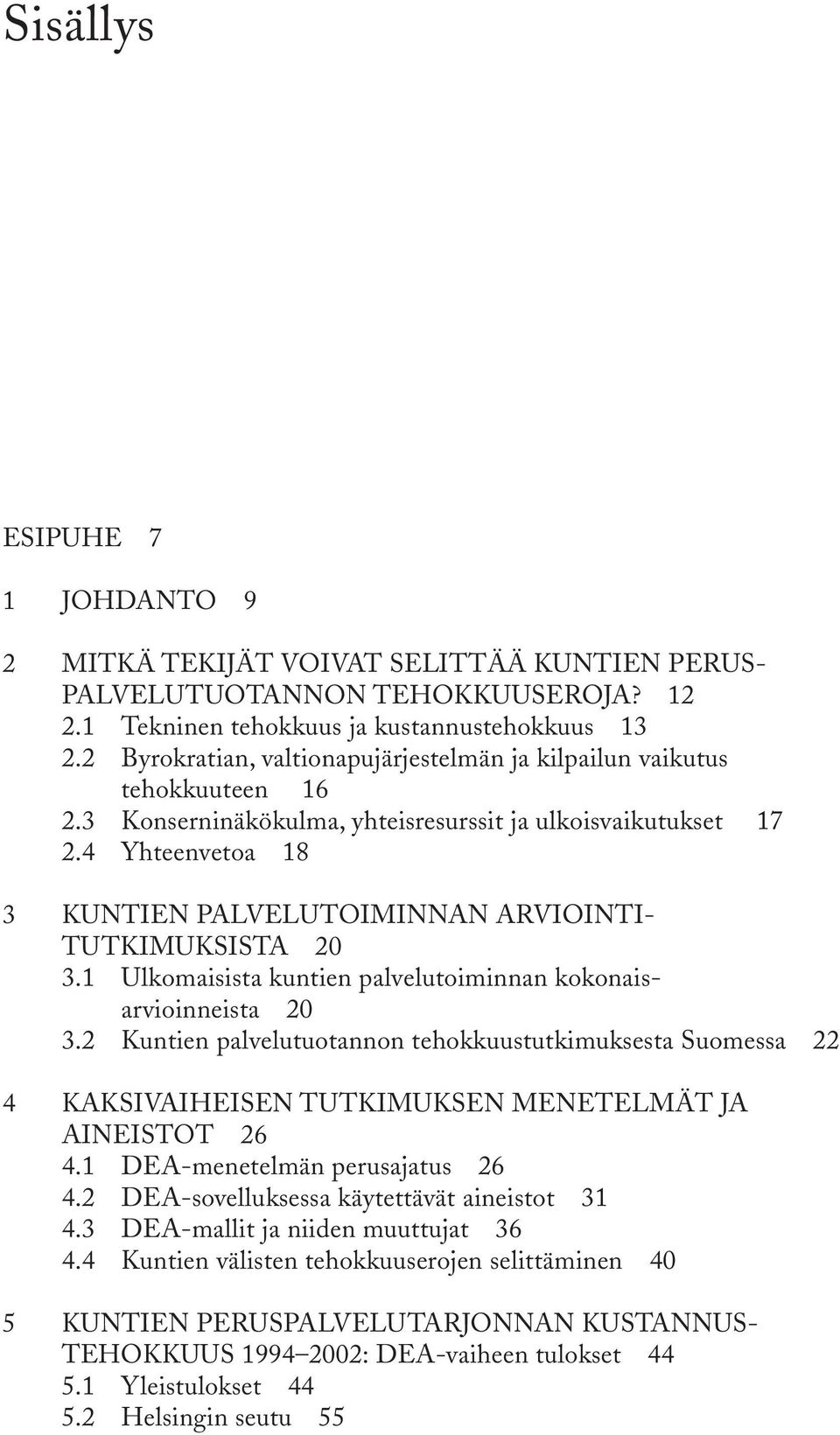 4 Yhteenvetoa 18 3 KUNTIEN PALVELUTOIMINNAN ARVIOINTI- TUTKIMUKSISTA 20 3.1 Ulkomaisista kuntien palvelutoiminnan kokonaisarvioinneista 20 3.