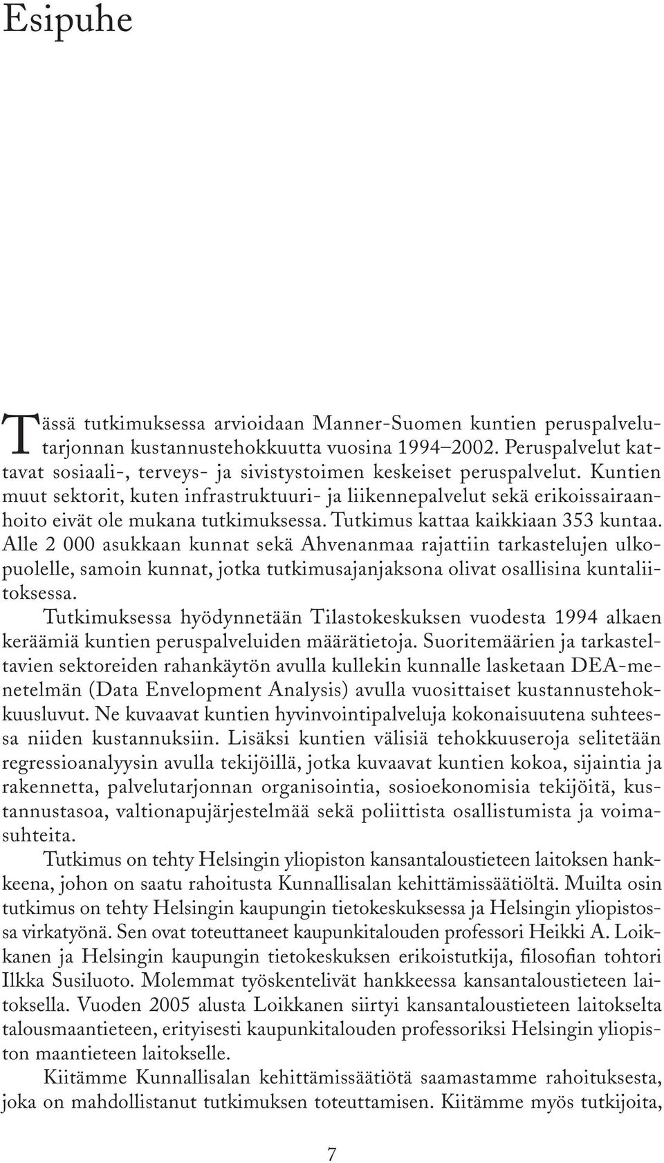 Kuntien muut sektorit, kuten infrastruktuuri- ja liikennepalvelut sekä erikoissairaanhoito eivät ole mukana tutkimuksessa. Tutkimus kattaa kaikkiaan 353 kuntaa.