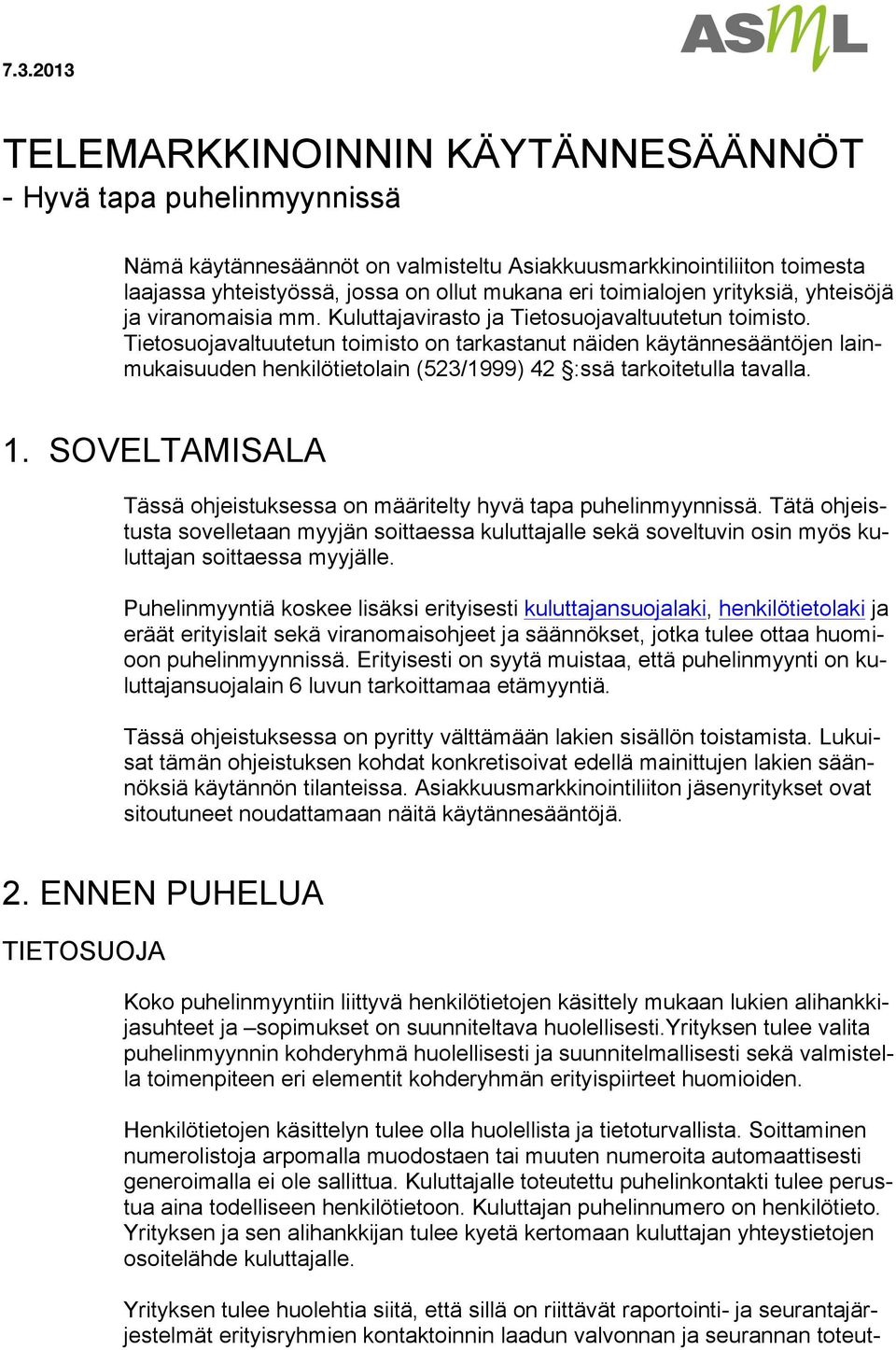 Tietosuojavaltuutetun toimisto on tarkastanut näiden käytännesääntöjen lainmukaisuuden henkilötietolain (523/1999) 42 :ssä tarkoitetulla tavalla. 1.