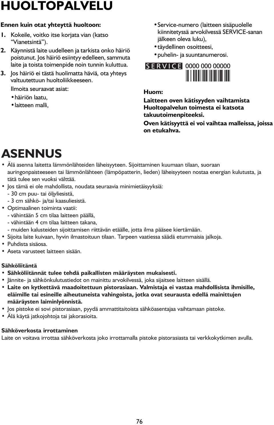 Ilmoita seuraavat asiat: häiriön laatu, laitteen malli, Service-numero (laitteen sisäpuolelle kiinnitetyssä arvokilvessä SERVICE-sanan jälkeen oleva luku), täydellinen osoitteesi, puhelin- ja