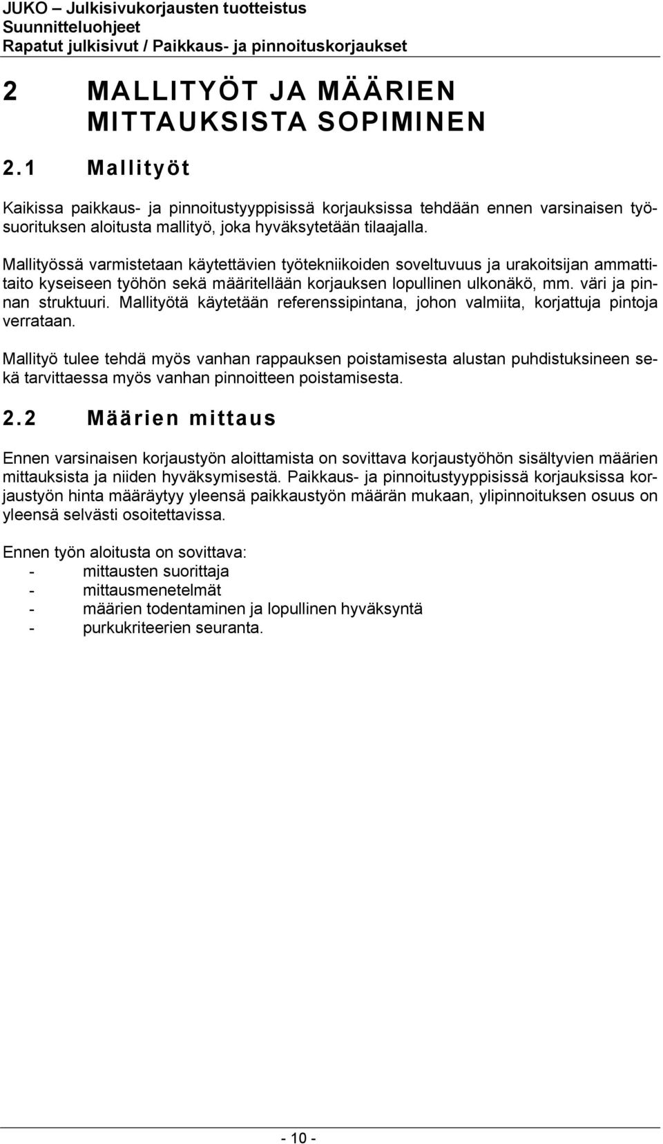 Mallityössä varmistetaan käytettävien työtekniikoiden soveltuvuus ja urakoitsijan ammattitaito kyseiseen työhön sekä määritellään korjauksen lopullinen ulkonäkö, mm. väri ja pinnan struktuuri.