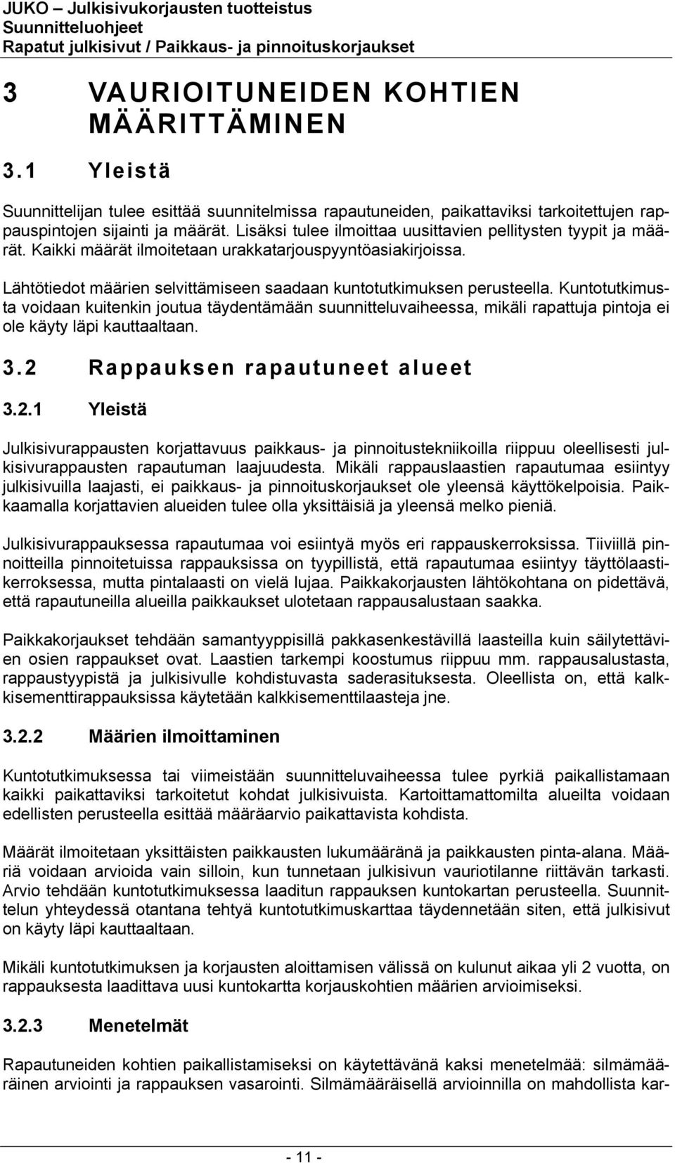 Kuntotutkimusta voidaan kuitenkin joutua täydentämään suunnitteluvaiheessa, mikäli rapattuja pintoja ei ole käyty läpi kauttaaltaan. 3.2 