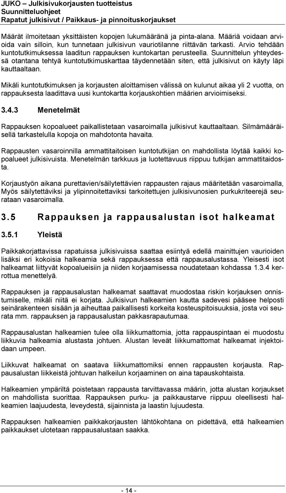 Suunnittelun yhteydessä otantana tehtyä kuntotutkimuskarttaa täydennetään siten, että julkisivut on käyty läpi kauttaaltaan.