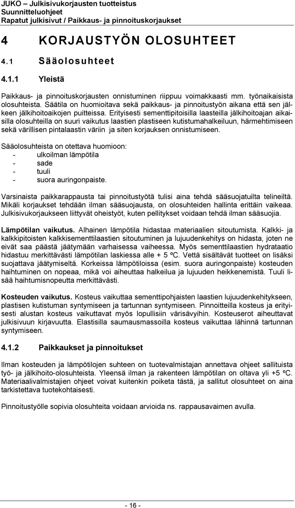 Erityisesti sementtipitoisilla laasteilla jälkihoitoajan aikaisilla olosuhteilla on suuri vaikutus laastien plastiseen kutistumahalkeiluun, härmehtimiseen sekä värillisen pintalaastin väriin ja siten