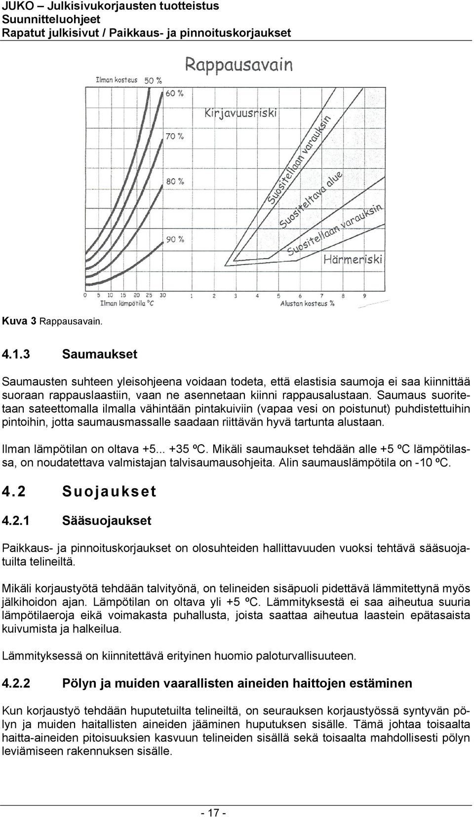 Ilman lämpötilan on oltava +5... +35 ºC. Mikäli saumaukset tehdään alle +5 ºC lämpötilassa, on noudatettava valmistajan talvisaumausohjeita. Alin saumauslämpötila on -10 ºC. 4.2 