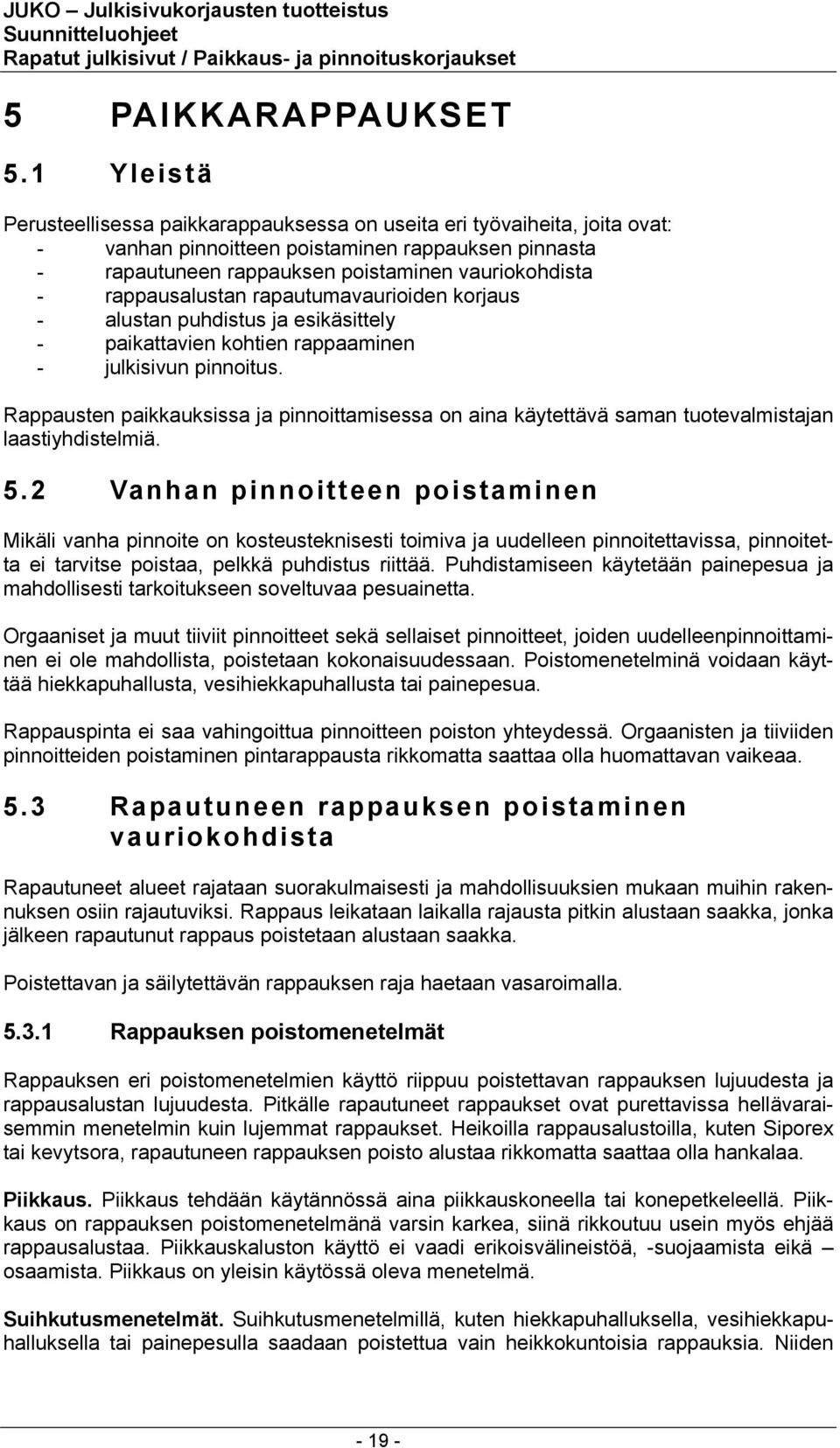 rappausalustan rapautumavaurioiden korjaus - alustan puhdistus ja esikäsittely - paikattavien kohtien rappaaminen - julkisivun pinnoitus.