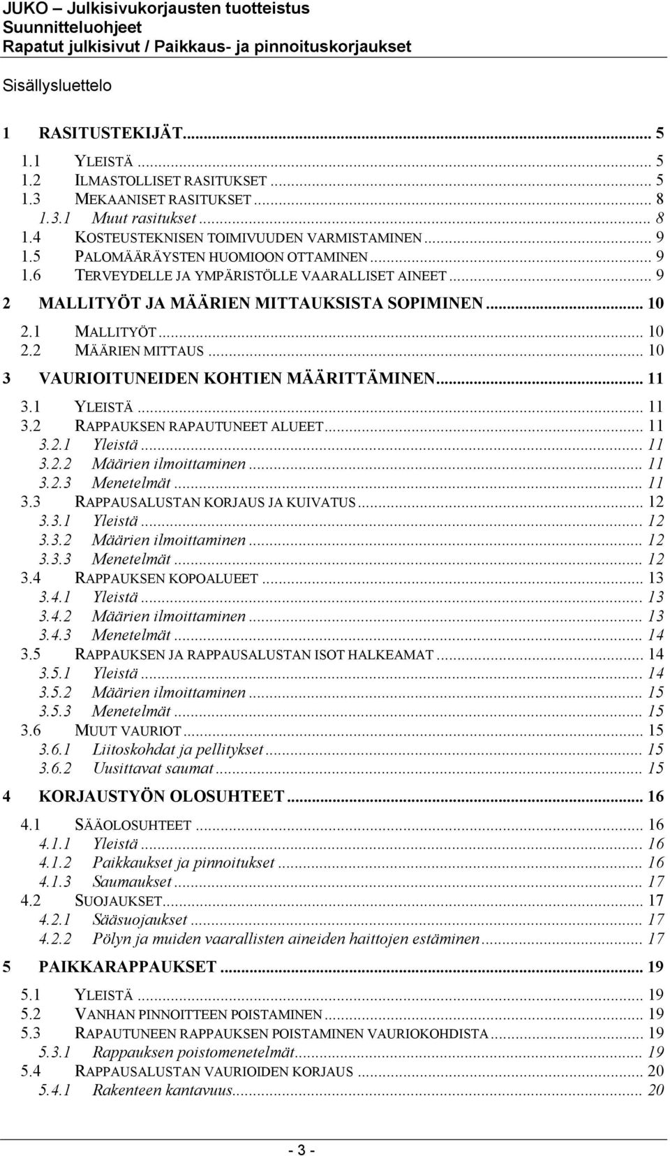 .. 10 3 VAURIOITUNEIDEN KOHTIEN MÄÄRITTÄMINEN... 11 3.1 YLEISTÄ... 11 3.2 RAPPAUKSEN RAPAUTUNEET ALUEET... 11 3.2.1 Yleistä...11 3.2.2 Määrien ilmoittaminen... 11 3.2.3 Menetelmät... 11 3.3 RAPPAUSALUSTAN KORJAUS JA KUIVATUS.